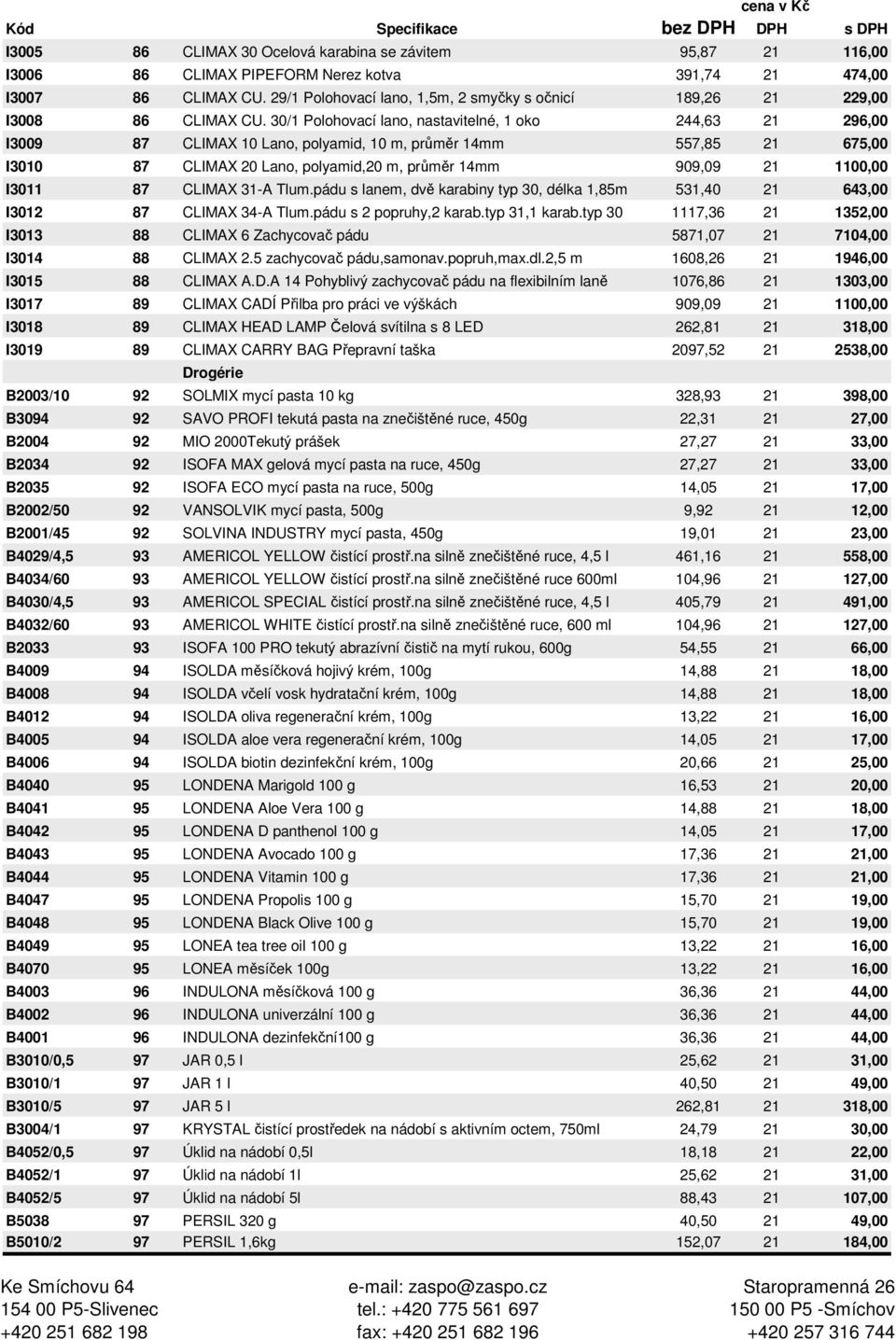 30/1 Polohovací lano, nastavitelné, 1 oko 244,63 21 296,00 I3009 87 CLIMAX 10 Lano, polyamid, 10 m, průměr 14mm 557,85 21 675,00 I3010 87 CLIMAX 20 Lano, polyamid,20 m, průměr 14mm 909,09 21 1100,00