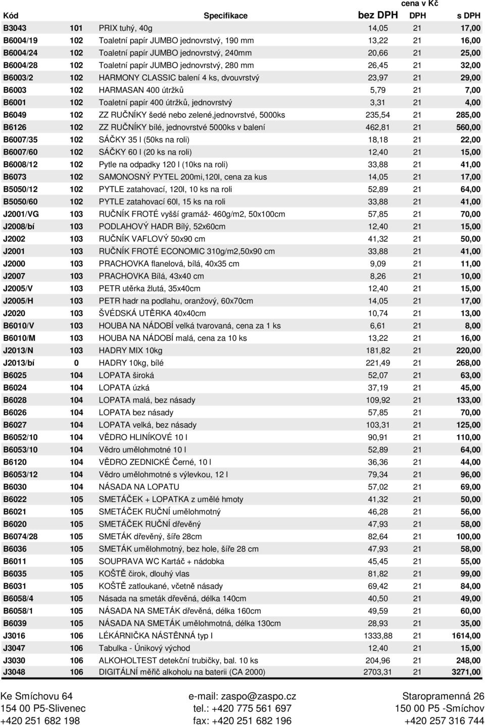 B6001 102 Toaletní papír 400 útržků, jednovrstvý 3,31 21 4,00 B6049 102 ZZ RUČNÍKY šedé nebo zelené,jednovrstvé, 5000ks 235,54 21 285,00 B6126 102 ZZ RUČNÍKY bílé, jednovrstvé 5000ks v balení 462,81