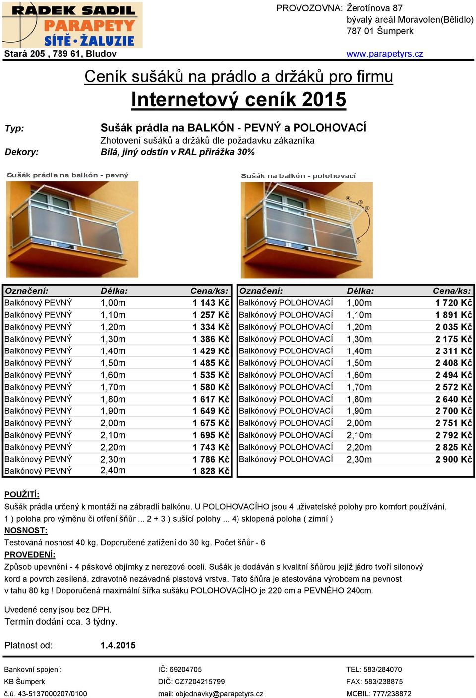 1,50m 1 485 Kč Balkónový POLOHOVACÍ 1,50m 2 408 Kč Balkónový PEVNÝ 1,60m 1 535 Kč Balkónový POLOHOVACÍ 1,60m 2 494 Kč Balkónový PEVNÝ 1,70m 1 580 Kč Balkónový POLOHOVACÍ 1,70m 2 572 Kč Balkónový