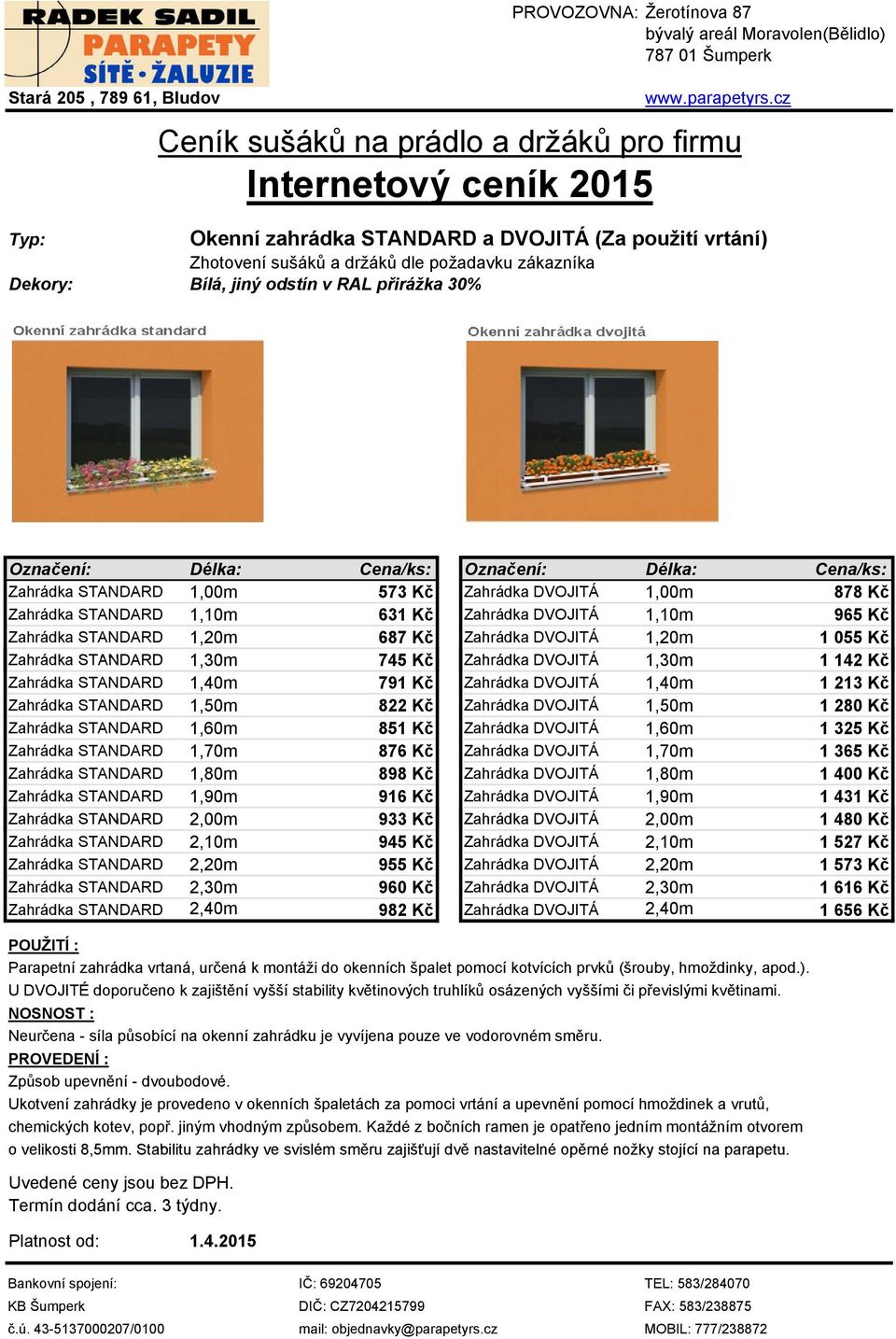 Kč Zahrádka DVOJITÁ 1,50m 1 280 Kč Zahrádka STANDARD 1,60m 851 Kč Zahrádka DVOJITÁ 1,60m 1 325 Kč Zahrádka STANDARD 1,70m 876 Kč Zahrádka DVOJITÁ 1,70m 1 365 Kč Zahrádka STANDARD 1,80m 898 Kč