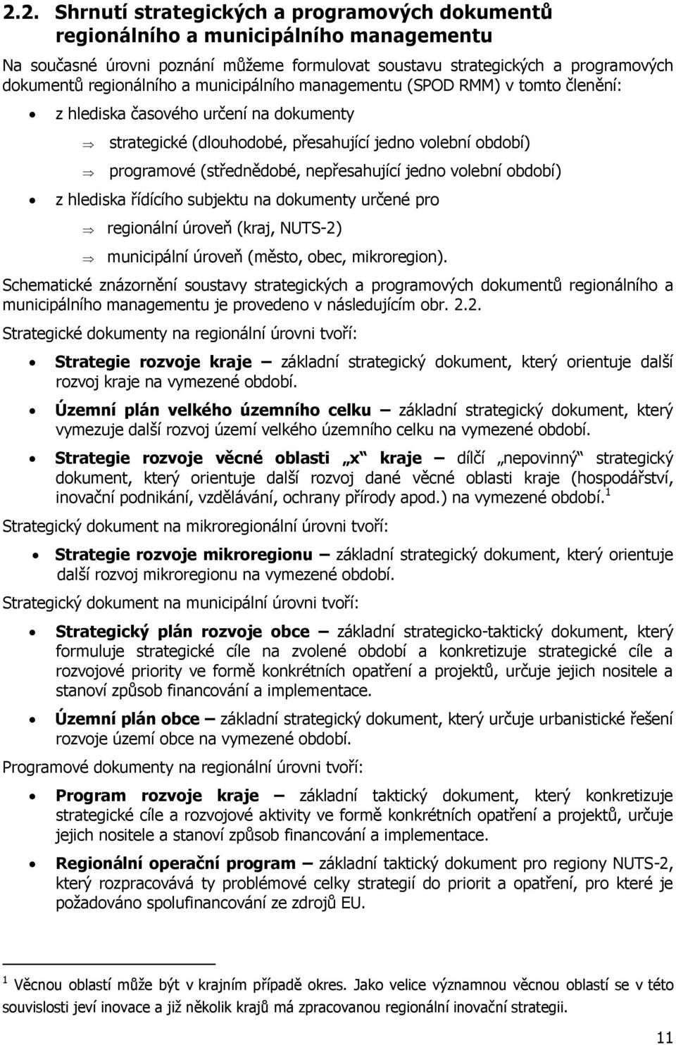 volební období) z hlediska řídícího subjektu na dokumenty určené pro regionální úroveň (kraj, NUTS-2) municipální úroveň (město, obec, mikroregion).