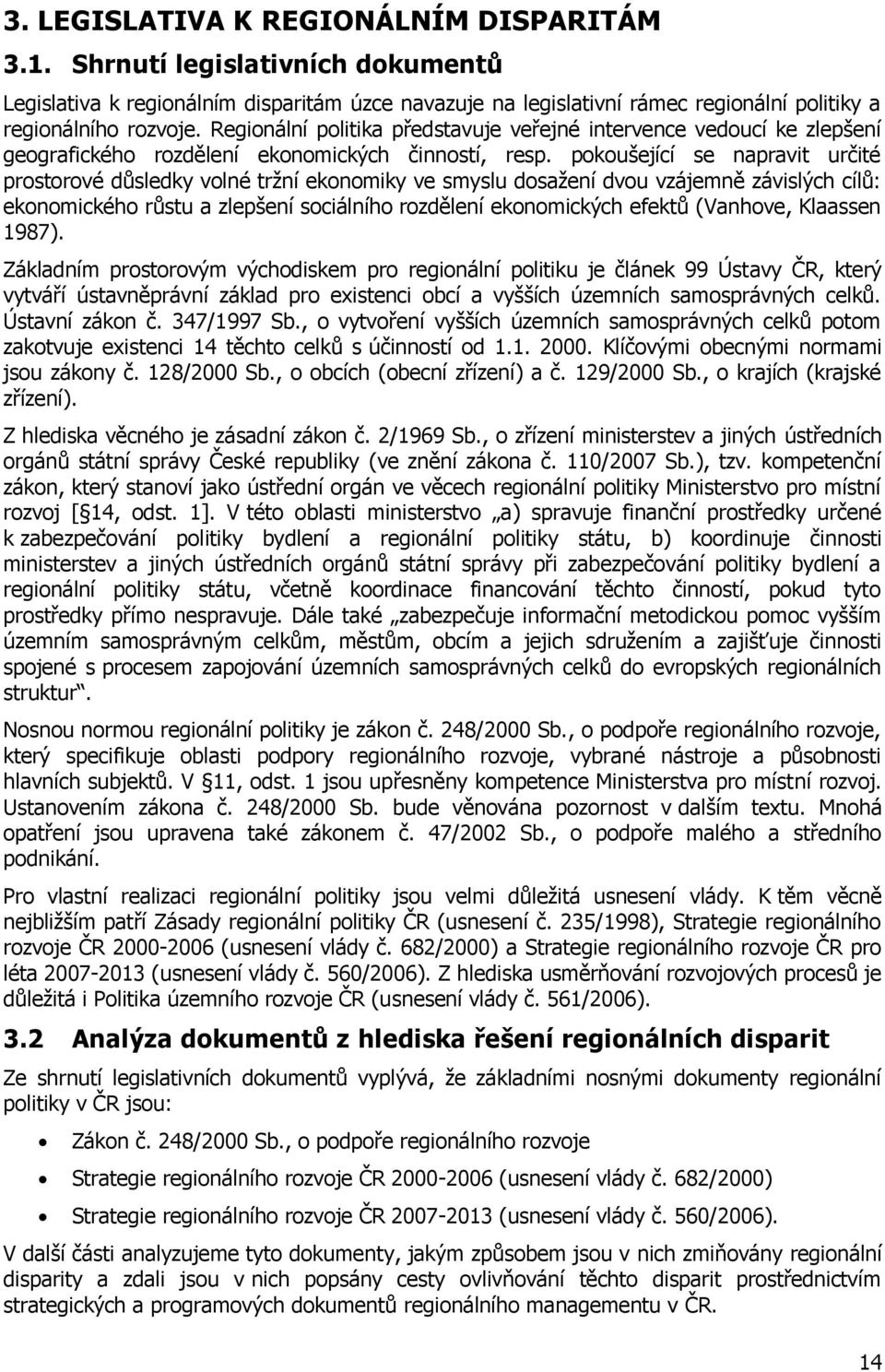 pokoušející se napravit určité prostorové důsledky volné trţní ekonomiky ve smyslu dosaţení dvou vzájemně závislých cílů: ekonomického růstu a zlepšení sociálního rozdělení ekonomických efektů