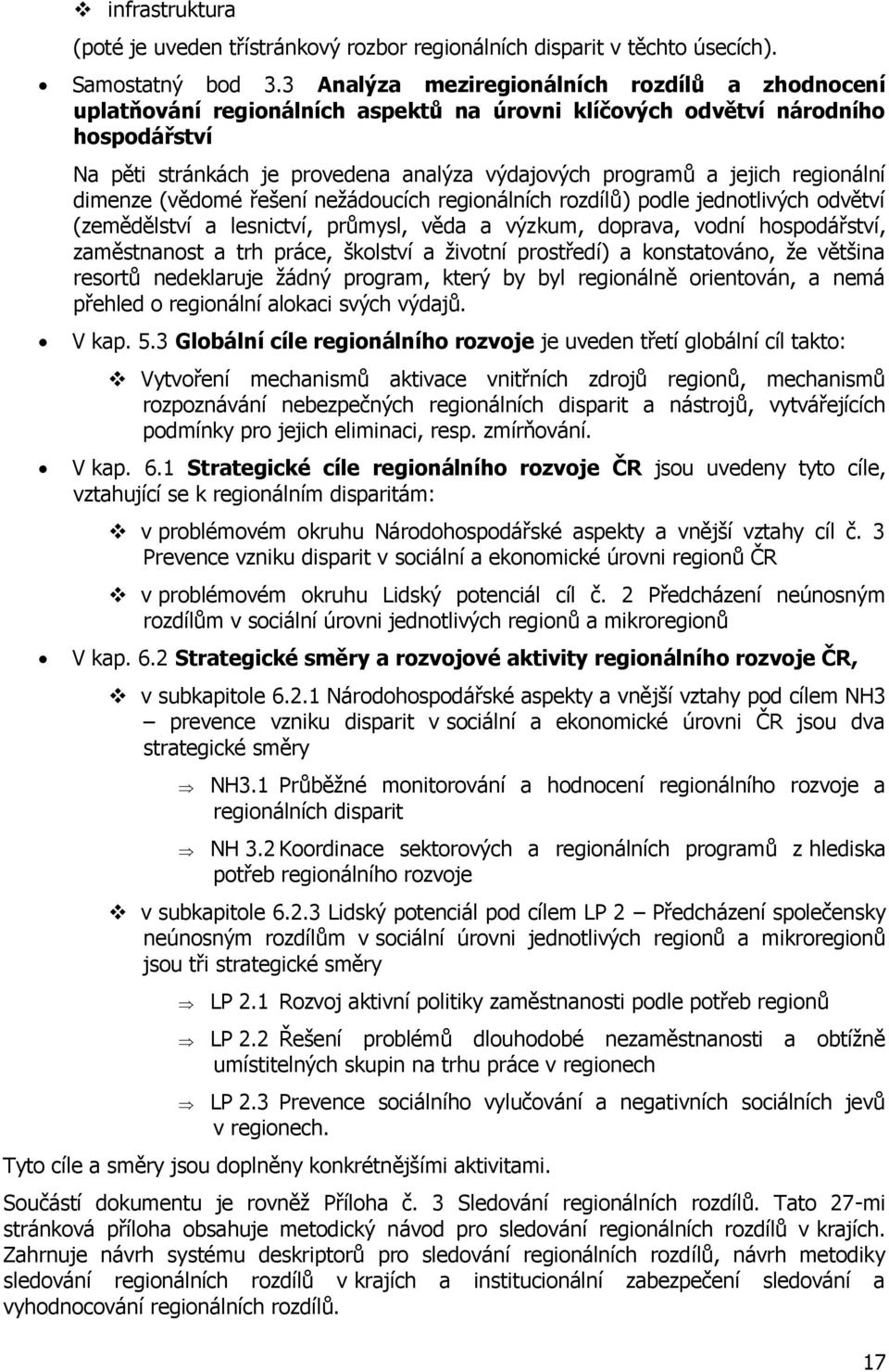 regionální dimenze (vědomé řešení neţádoucích regionálních rozdílů) podle jednotlivých odvětví (zemědělství a lesnictví, průmysl, věda a výzkum, doprava, vodní hospodářství, zaměstnanost a trh práce,