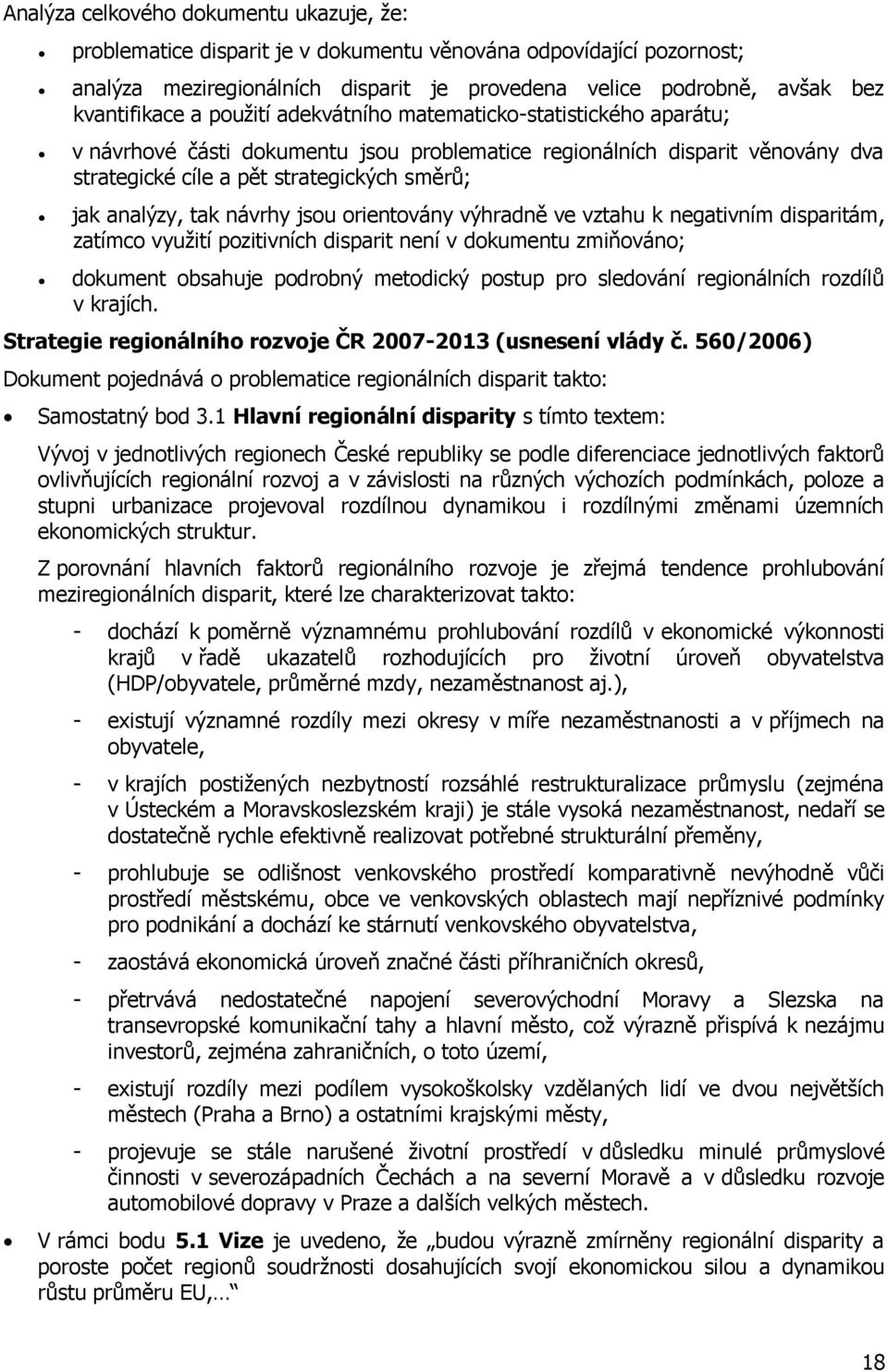 návrhy jsou orientovány výhradně ve vztahu k negativním disparitám, zatímco vyuţití pozitivních disparit není v dokumentu zmiňováno; dokument obsahuje podrobný metodický postup pro sledování