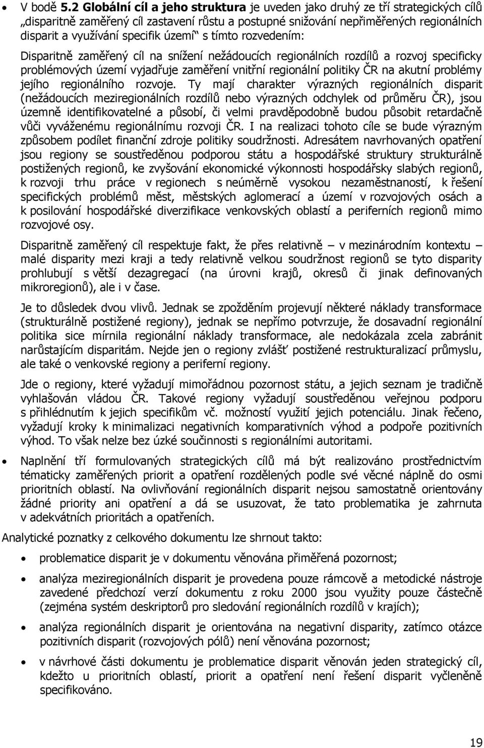 území s tímto rozvedením: Disparitně zaměřený cíl na sníţení neţádoucích regionálních rozdílů a rozvoj specificky problémových území vyjadřuje zaměření vnitřní regionální politiky ČR na akutní