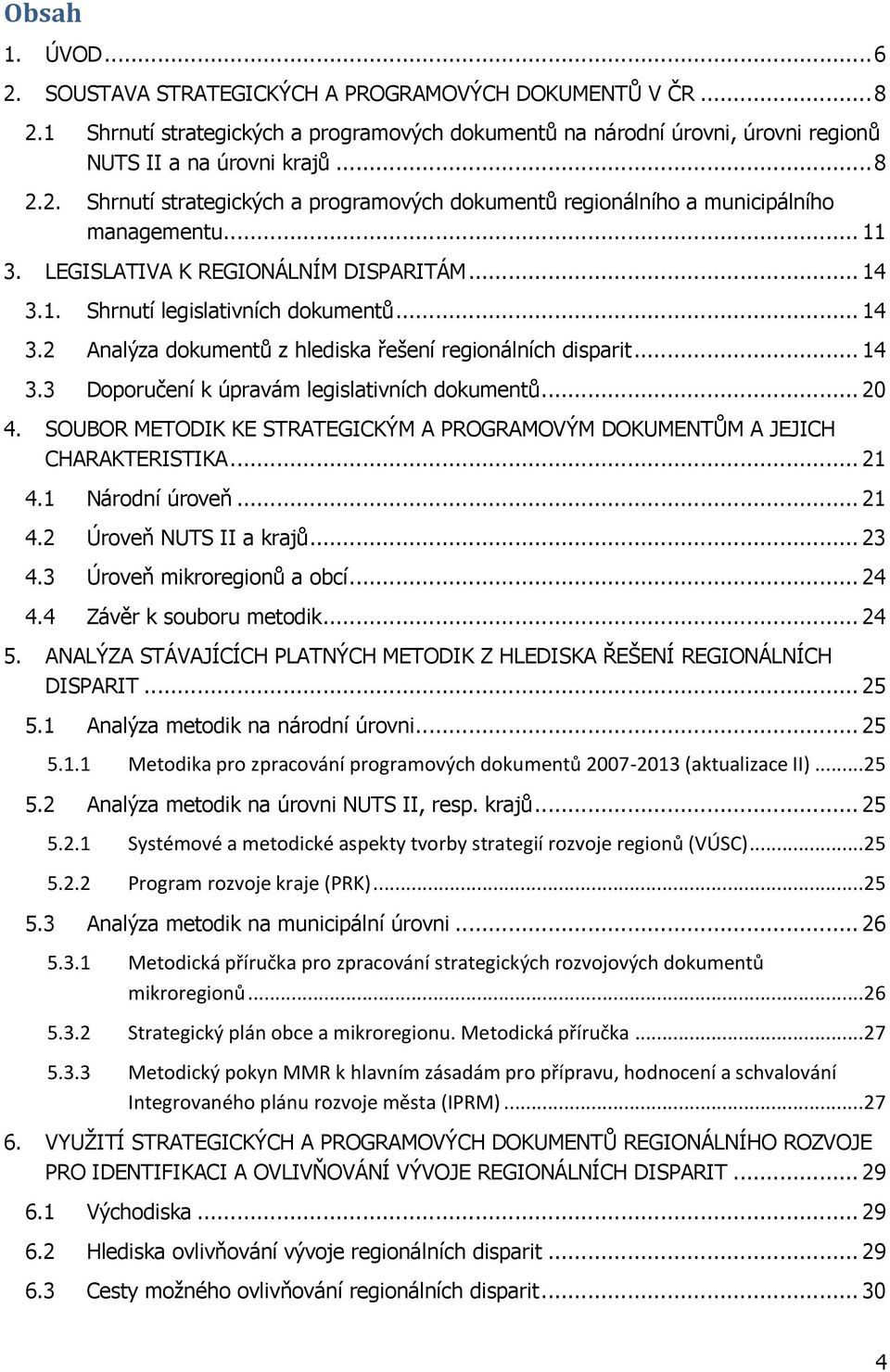 .. 20 4. SOUBOR METODIK KE STRATEGICKÝM A PROGRAMOVÝM DOKUMENTŮM A JEJICH CHARAKTERISTIKA... 21 4.1 Národní úroveň... 21 4.2 Úroveň NUTS II a krajů... 23 4.3 Úroveň mikroregionů a obcí... 24 4.