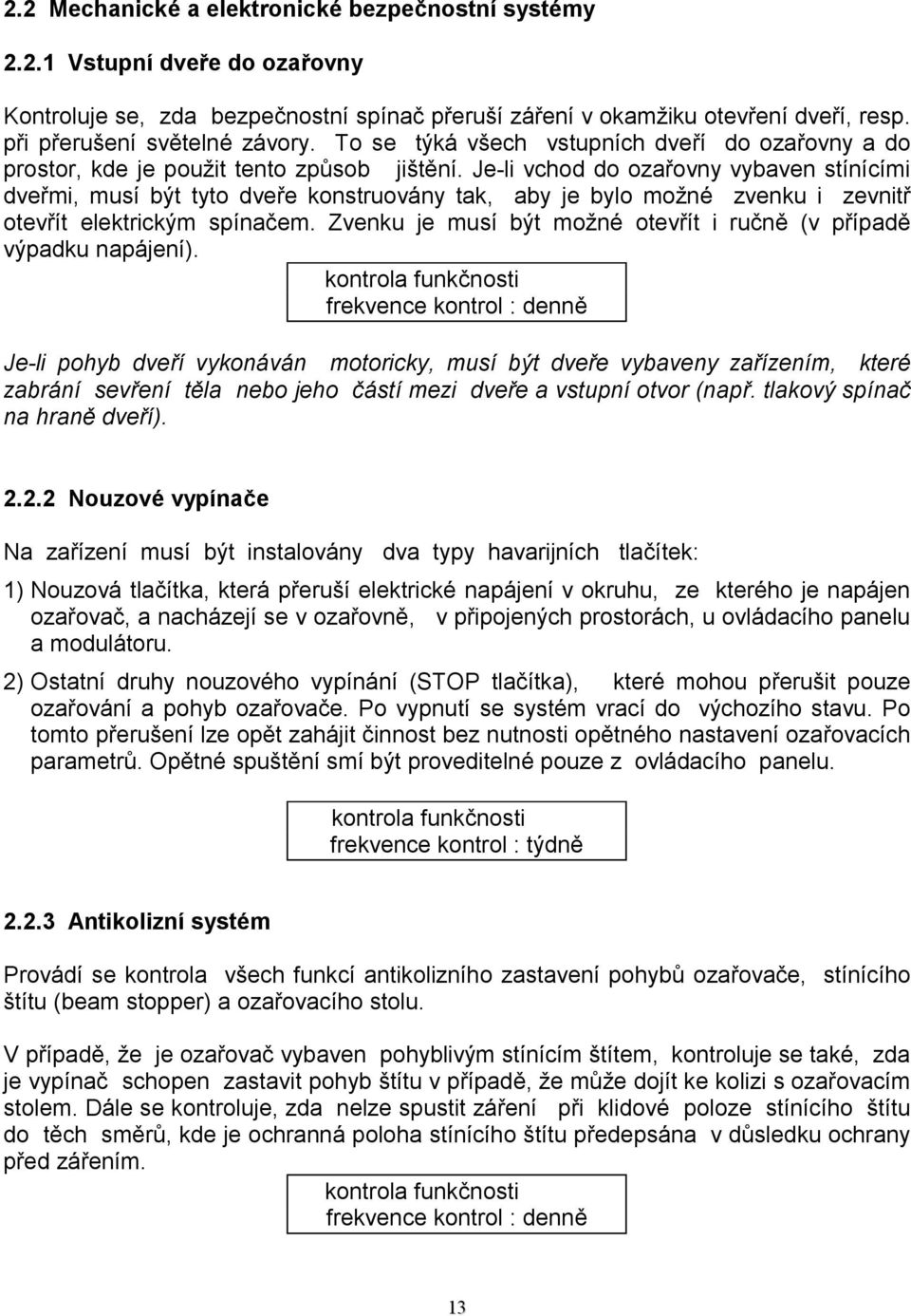 Je-li vchod do ozařovny vybaven stínícími dveřmi, musí být tyto dveře konstruovány tak, aby je bylo možné zvenku i zevnitř otevřít elektrickým spínačem.