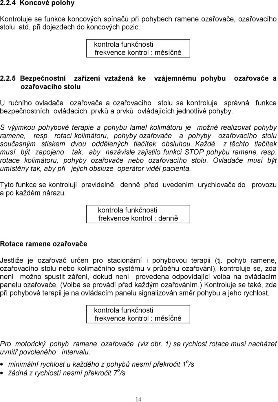 prvků ovládajících jednotlivé pohyby. S výjimkou pohybové terapie a pohybu lamel kolimátoru je možné realizovat pohyby ramene, resp.