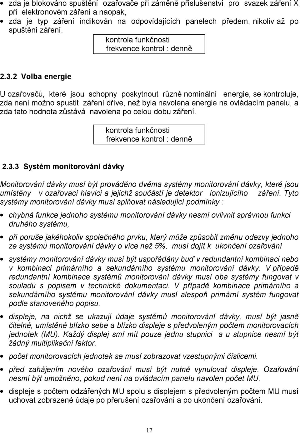 2 Volba energie U ozařovačů, které jsou schopny poskytnout různé nominální energie, se kontroluje, zda není možno spustit záření dříve, než byla navolena energie na ovládacím panelu, a zda tato