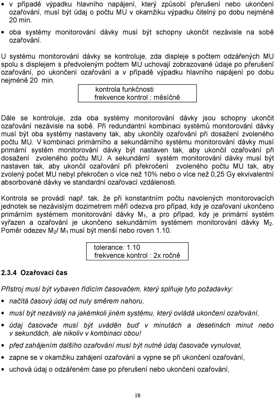 U systému monitorování dávky se kontroluje, zda displeje s počtem odzářených MU spolu s displejem s předvoleným počtem MU uchovají zobrazované údaje po přerušení ozařování, po ukončení ozařování a v