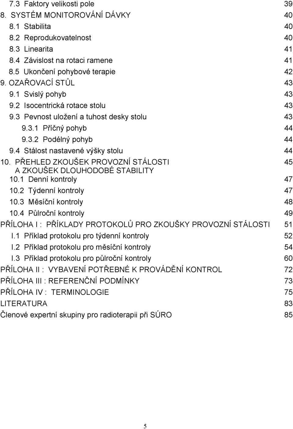 PŘEHLED ZKOUŠEK PROVOZNÍ STÁLOSTI 45 A ZKOUŠEK DLOUHODOBÉ STABILITY 10.1 Denní kontroly 47 10.2 Týdenní kontroly 47 10.3 Měsíční kontroly 48 10.