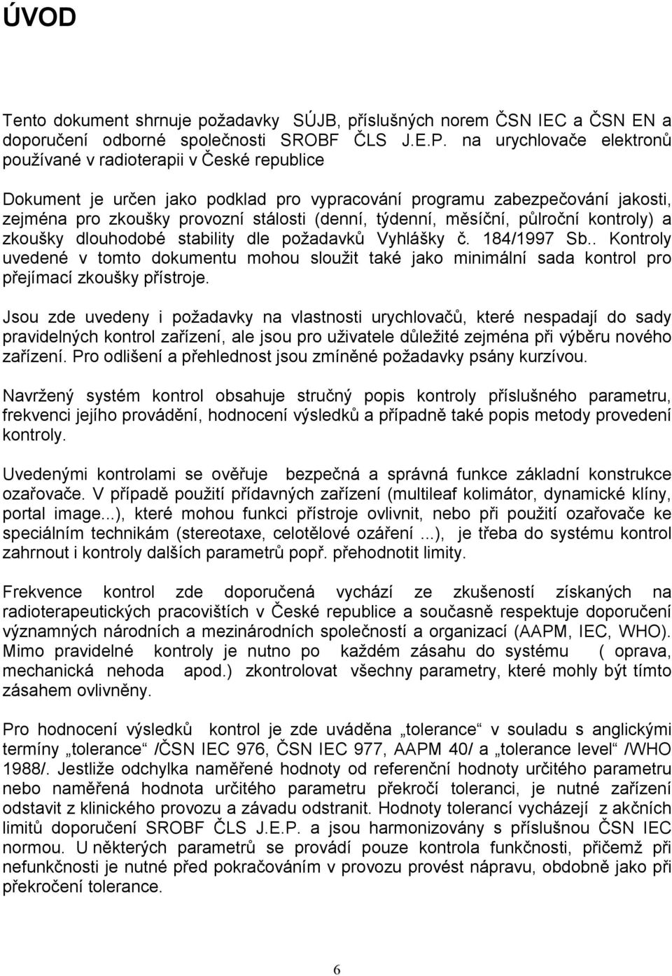 týdenní, měsíční, půlroční kontroly) a zkoušky dlouhodobé stability dle požadavků Vyhlášky č. 184/1997 Sb.