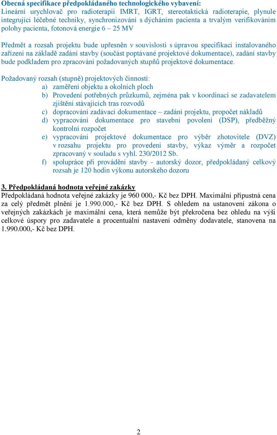 zadání stavby (součást poptávané projektové dokumentace), zadání stavby bude podkladem pro zpracování požadovaných stupňů projektové dokumentace.