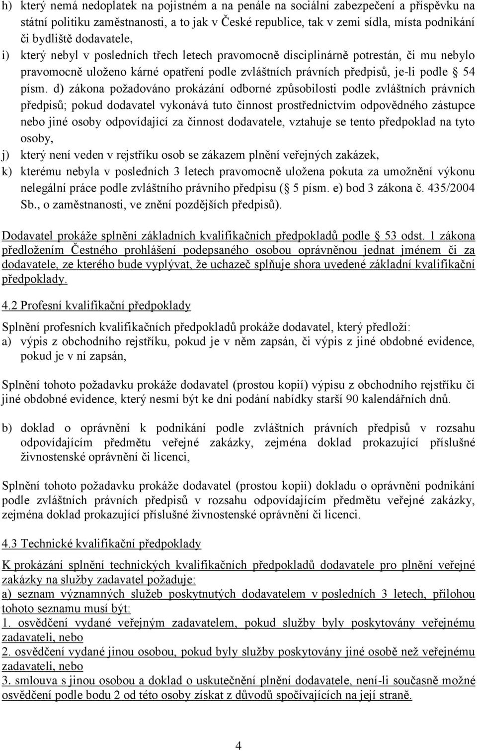 d) zákona požadováno prokázání odborné způsobilosti podle zvláštních právních předpisů; pokud dodavatel vykonává tuto činnost prostřednictvím odpovědného zástupce nebo jiné osoby odpovídající za