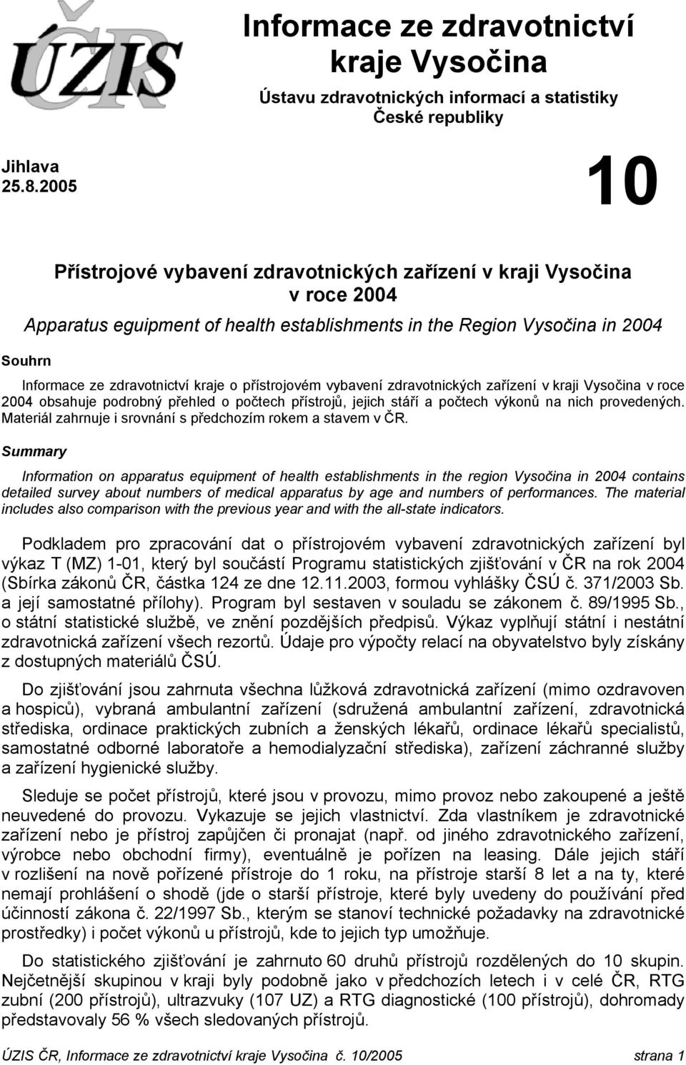 přístrojovém vybavení zdravotnických zařízení v kraji Vysočina v roce 2004 obsahuje podrobný přehled o počtech přístrojů, jejich stáří a počtech výkonů na nich provedených.