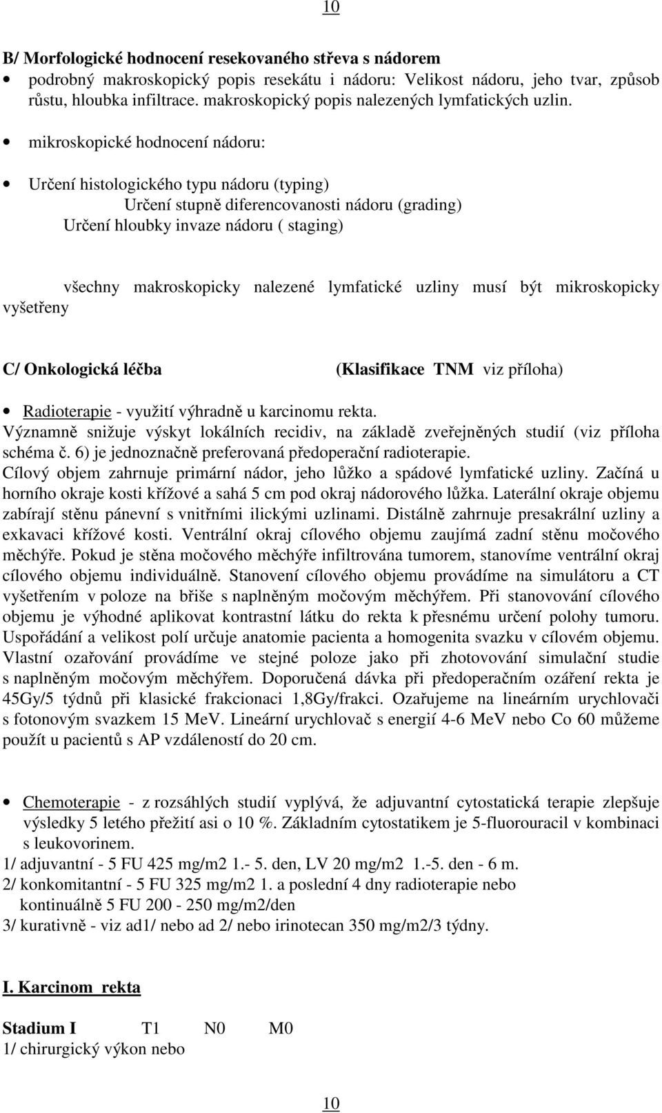 mikroskopické hodnocení nádoru: Určení histologického typu nádoru (typing) Určení stupně diferencovanosti nádoru (grading) Určení hloubky invaze nádoru ( staging) všechny makroskopicky nalezené