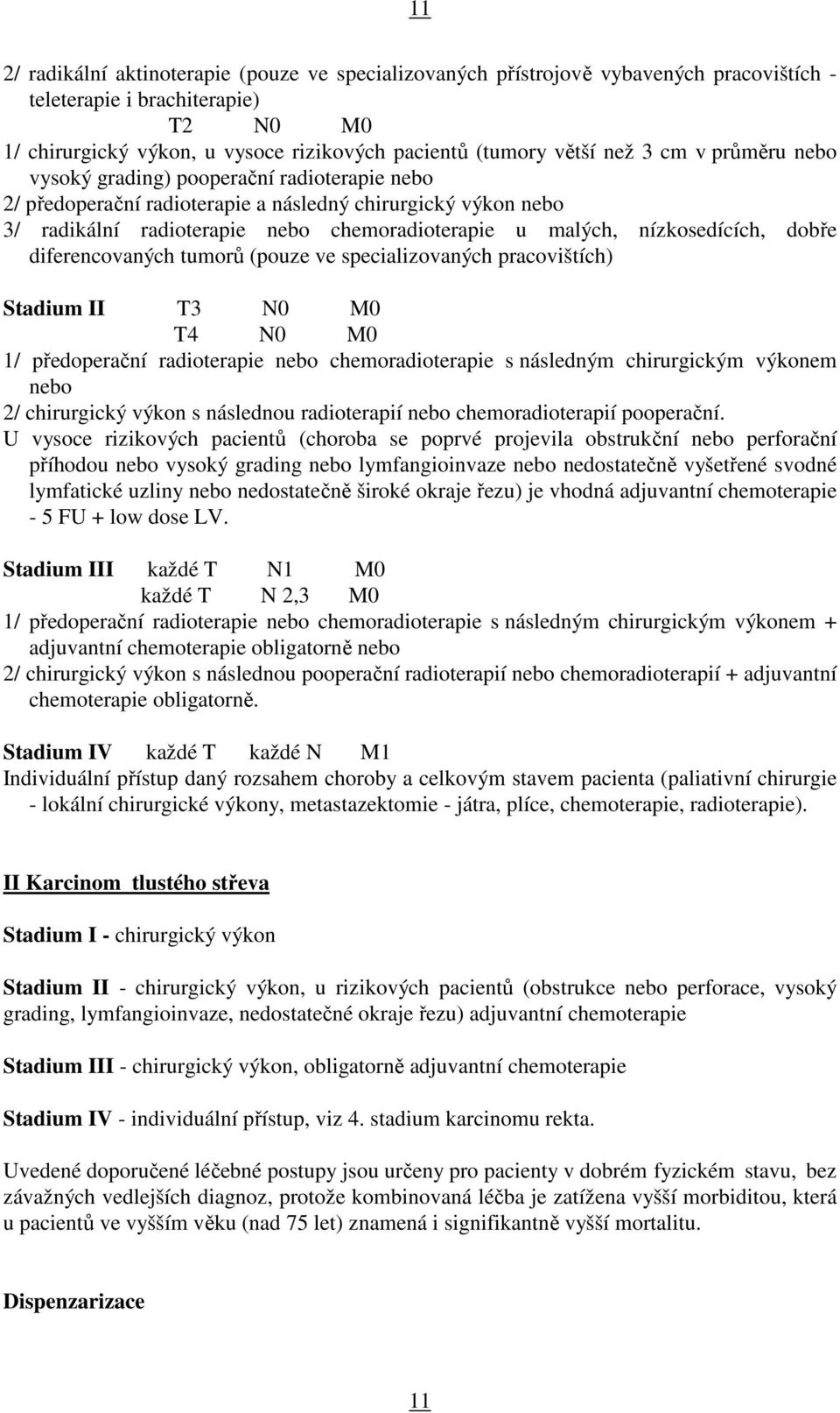 nízkosedících, dobře diferencovaných tumorů (pouze ve specializovaných pracovištích) Stadium II T3 N0 M0 T4 N0 M0 1/ předoperační radioterapie nebo chemoradioterapie s následným chirurgickým výkonem