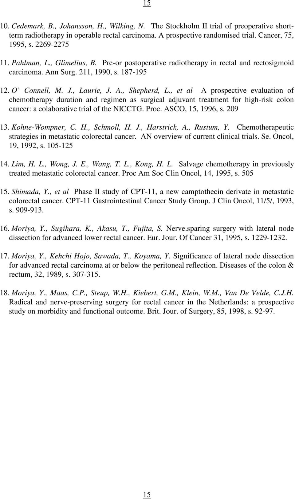 , et al A prospective evaluation of chemotherapy duration and regimen as surgical adjuvant treatment for high-risk colon cancer: a colaborative trial of the NICCTG. Proc. ASCO, 15, 1996, s. 209 13.