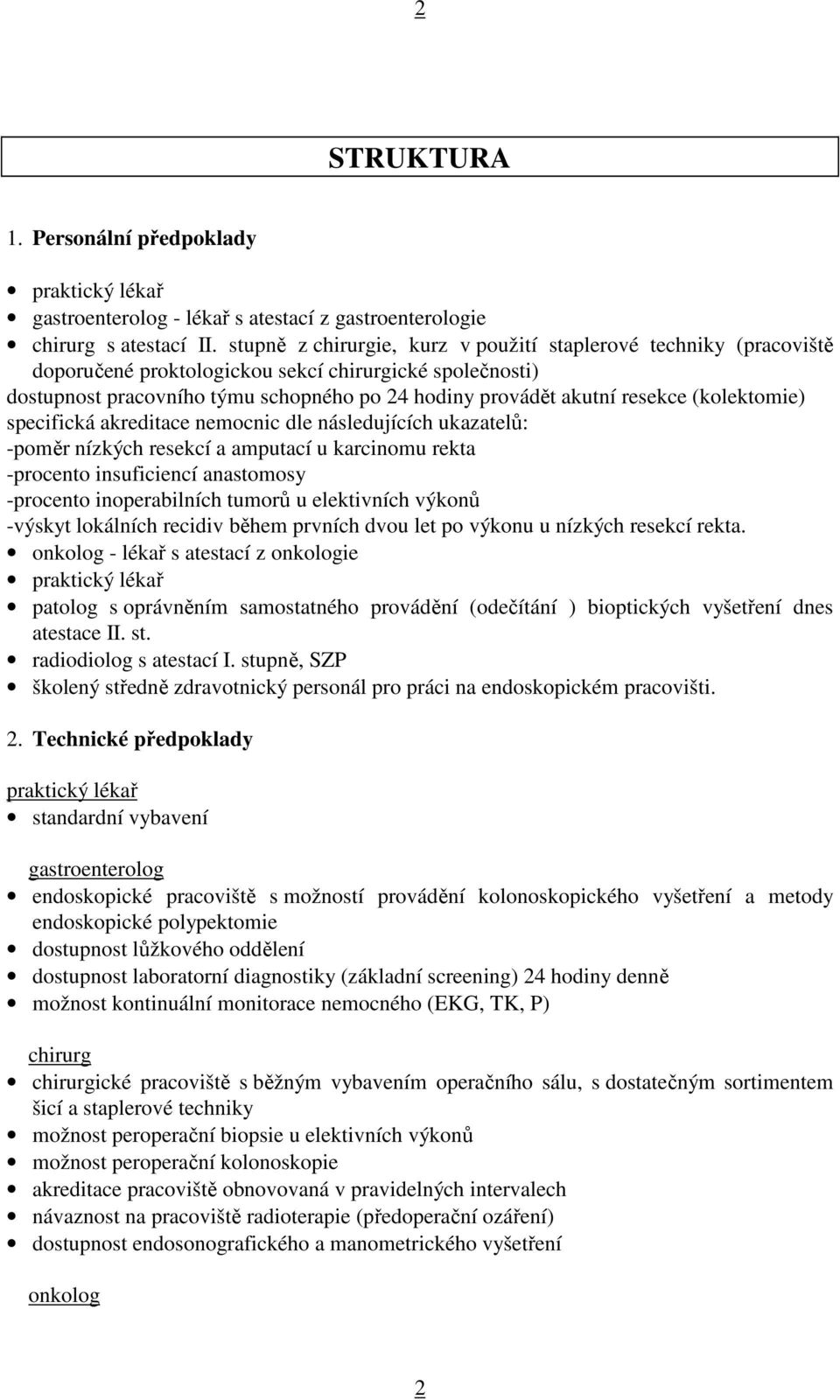 (kolektomie) specifická akreditace nemocnic dle následujících ukazatelů: -poměr nízkých resekcí a amputací u karcinomu rekta -procento insuficiencí anastomosy -procento inoperabilních tumorů u