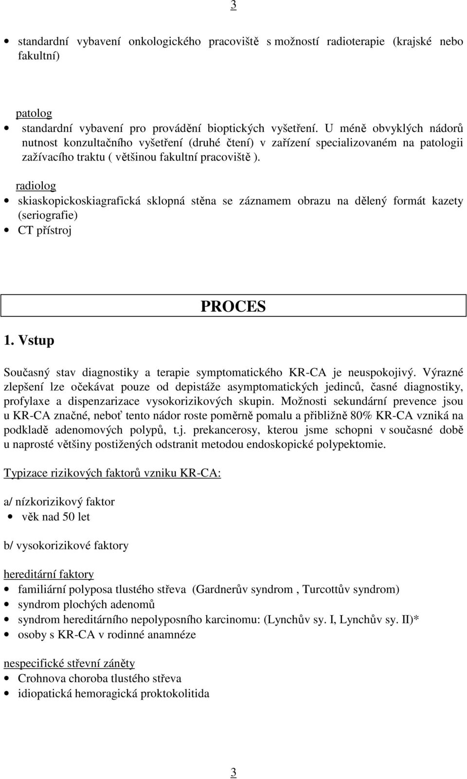 radiolog skiaskopickoskiagrafická sklopná stěna se záznamem obrazu na dělený formát kazety (seriografie) CT přístroj 1.