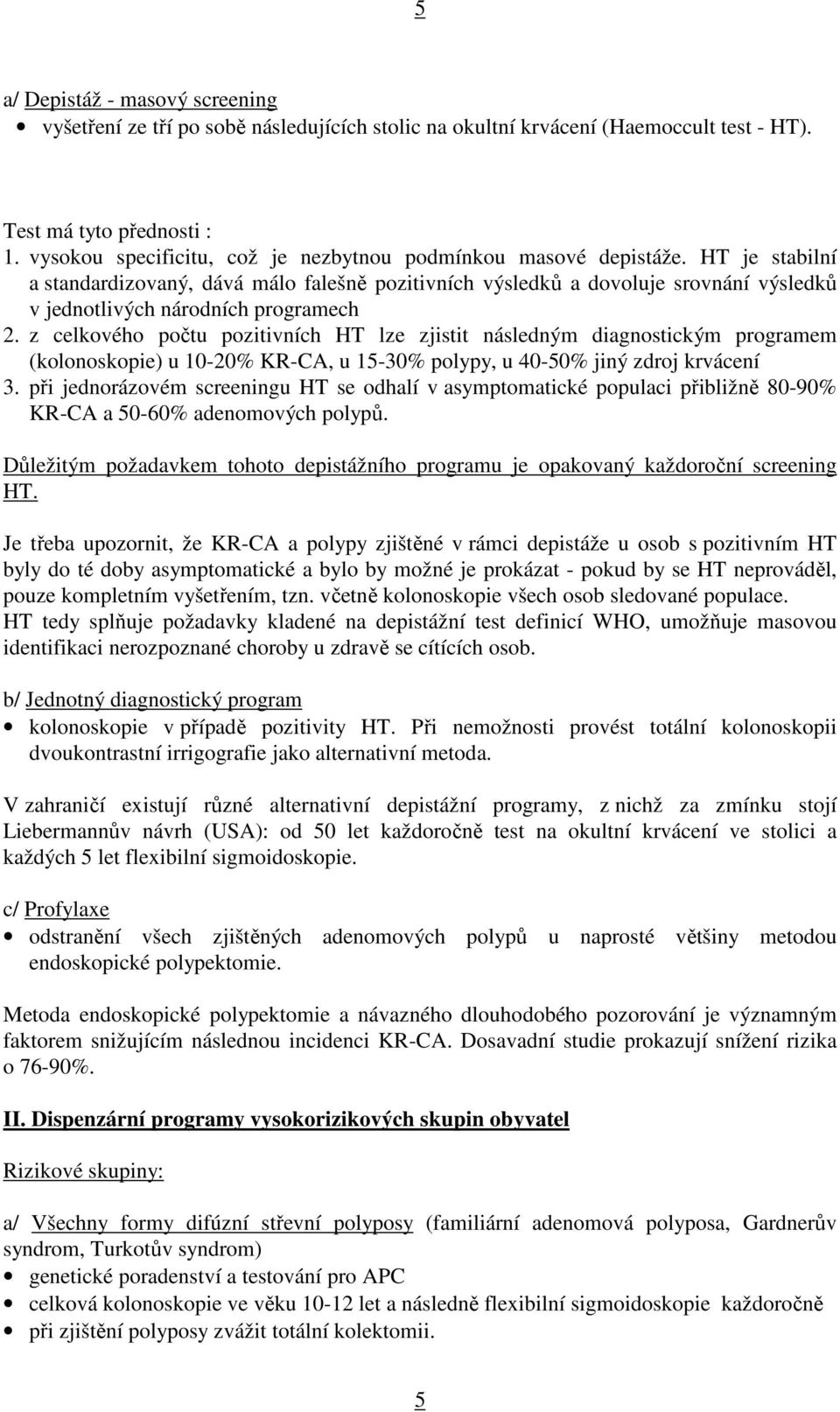 HT je stabilní a standardizovaný, dává málo falešně pozitivních výsledků a dovoluje srovnání výsledků v jednotlivých národních programech 2.