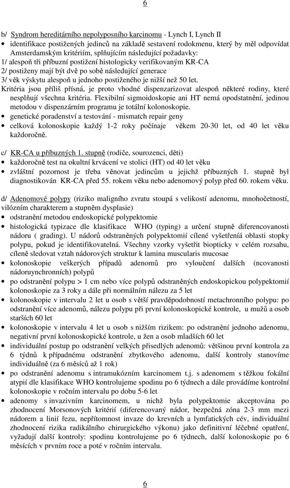 než 50 let. Kritéria jsou příliš přísná, je proto vhodné dispenzarizovat alespoň některé rodiny, které nesplňují všechna kritéria.