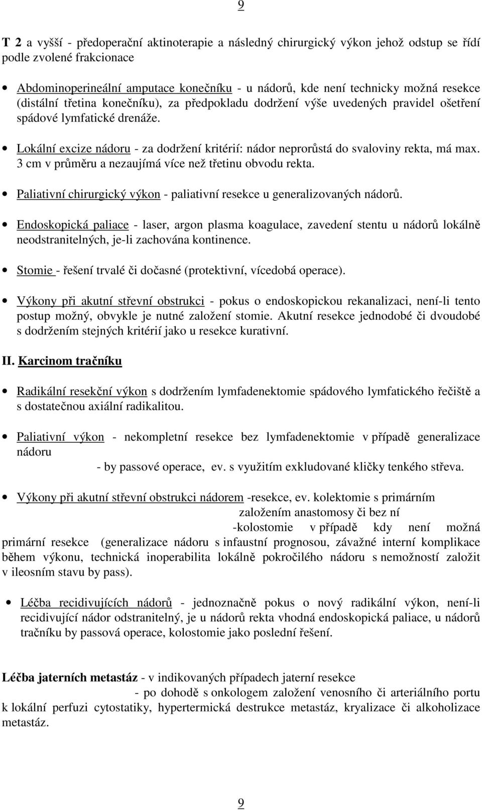 Lokální excize nádoru - za dodržení kritérií: nádor neprorůstá do svaloviny rekta, má max. 3 cm v průměru a nezaujímá více než třetinu obvodu rekta.