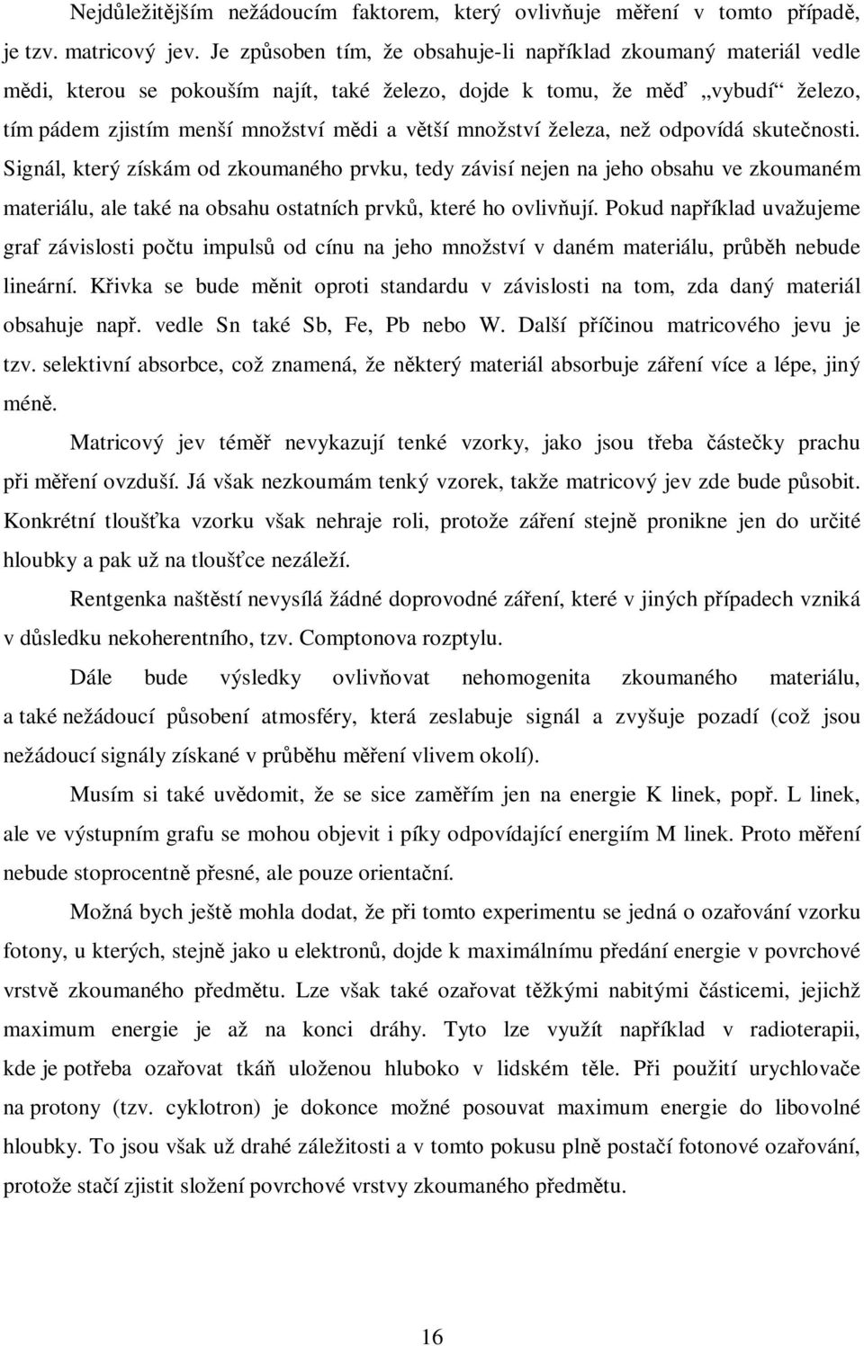 železa, než odpovídá skutenosti. Signál, který získám od zkoumaného prvku, tedy závisí nejen na jeho obsahu ve zkoumaném materiálu, ale také na obsahu ostatních prvk, které ho ovlivují.