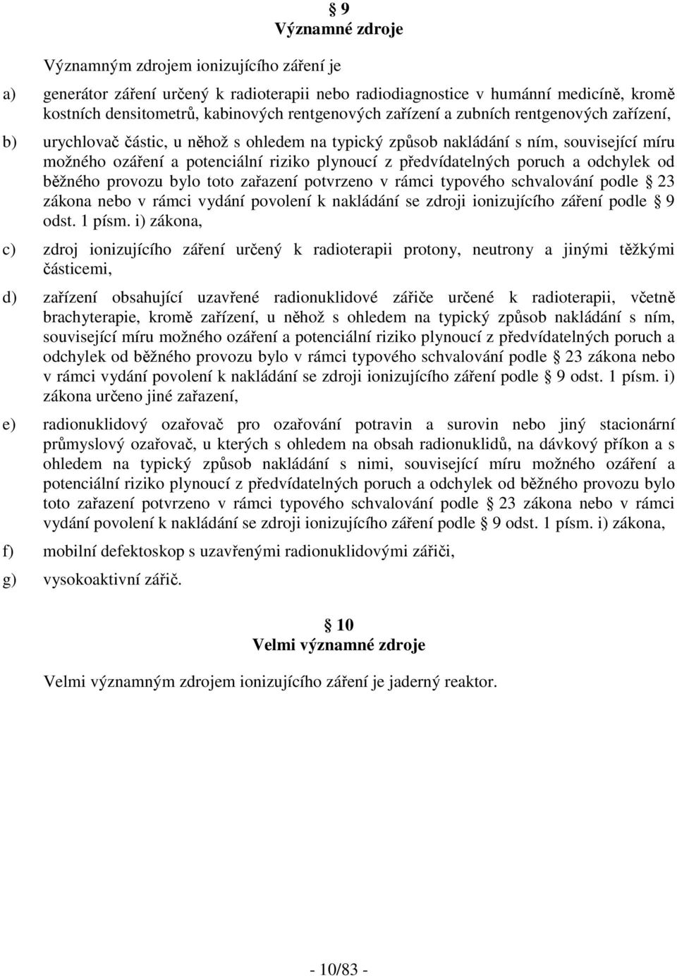 poruch a odchylek od běžného provozu bylo toto zařazení potvrzeno v rámci typového schvalování podle 23 zákona nebo v rámci vydání povolení k nakládání se zdroji ionizujícího záření podle 9 odst.