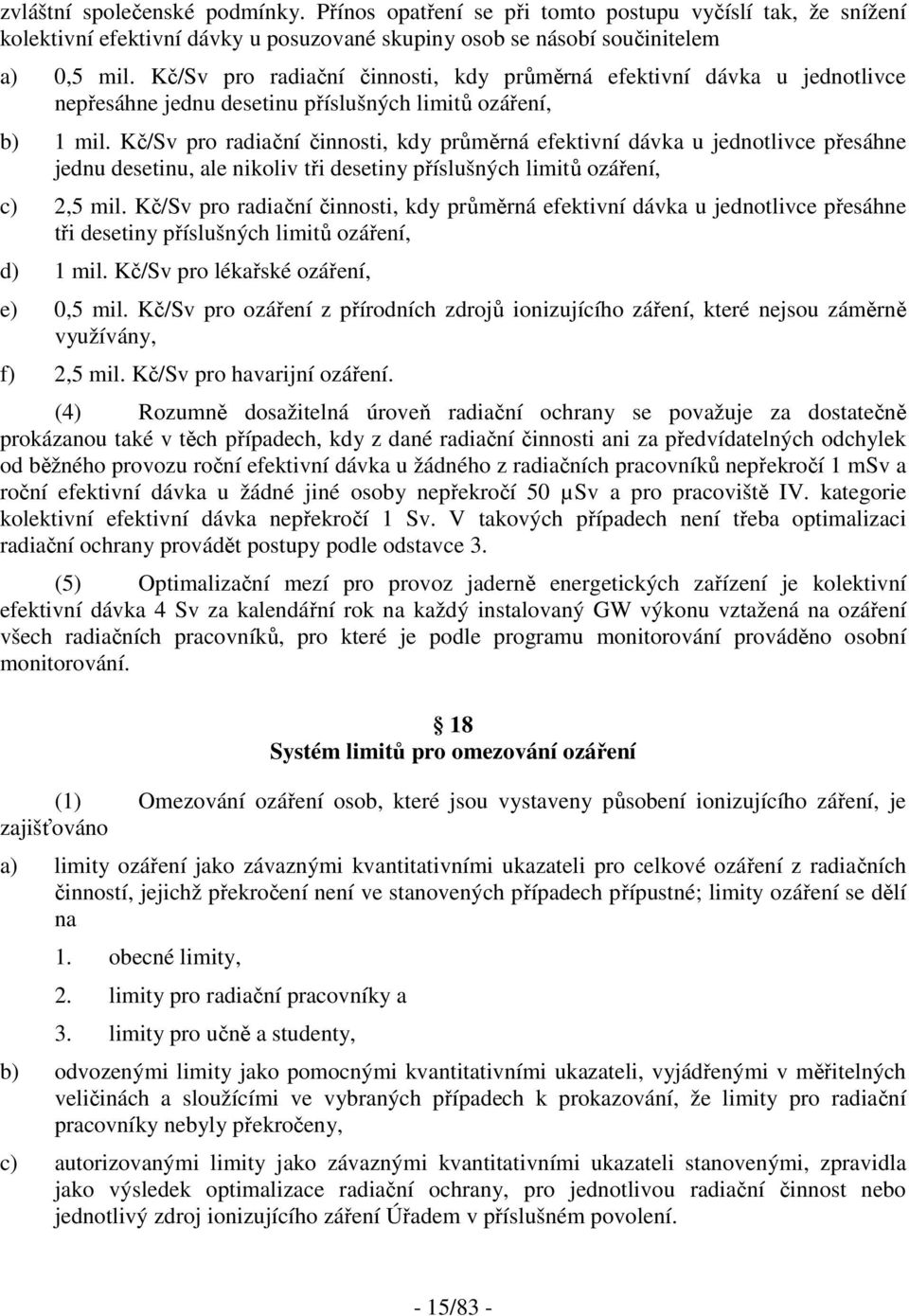 Kč/Sv pro radiační činnosti, kdy průměrná efektivní dávka u jednotlivce přesáhne jednu desetinu, ale nikoliv tři desetiny příslušných limitů ozáření, c) 2,5 mil.