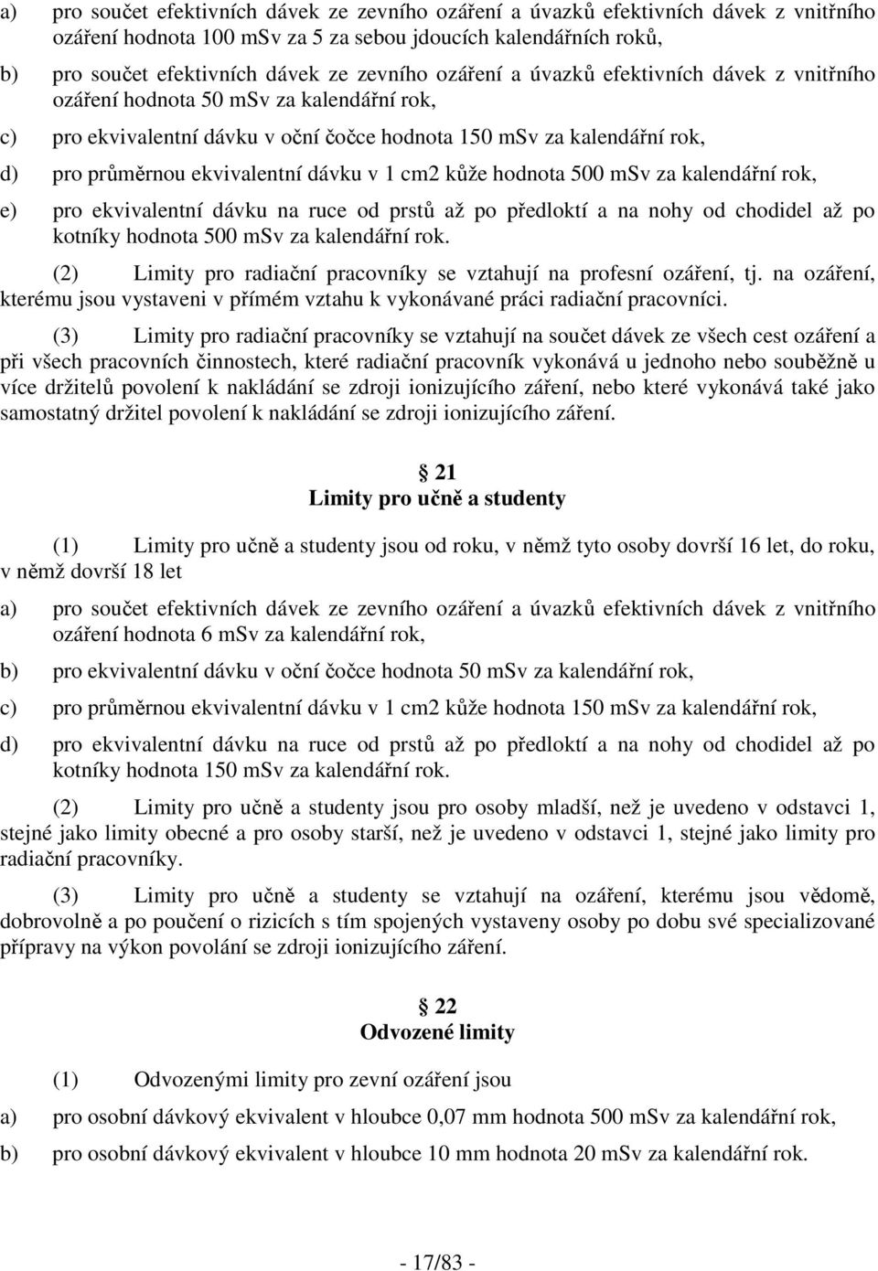 v 1 cm2 kůže hodnota 500 msv za kalendářní rok, e) pro ekvivalentní dávku na ruce od prstů až po předloktí a na nohy od chodidel až po kotníky hodnota 500 msv za kalendářní rok.