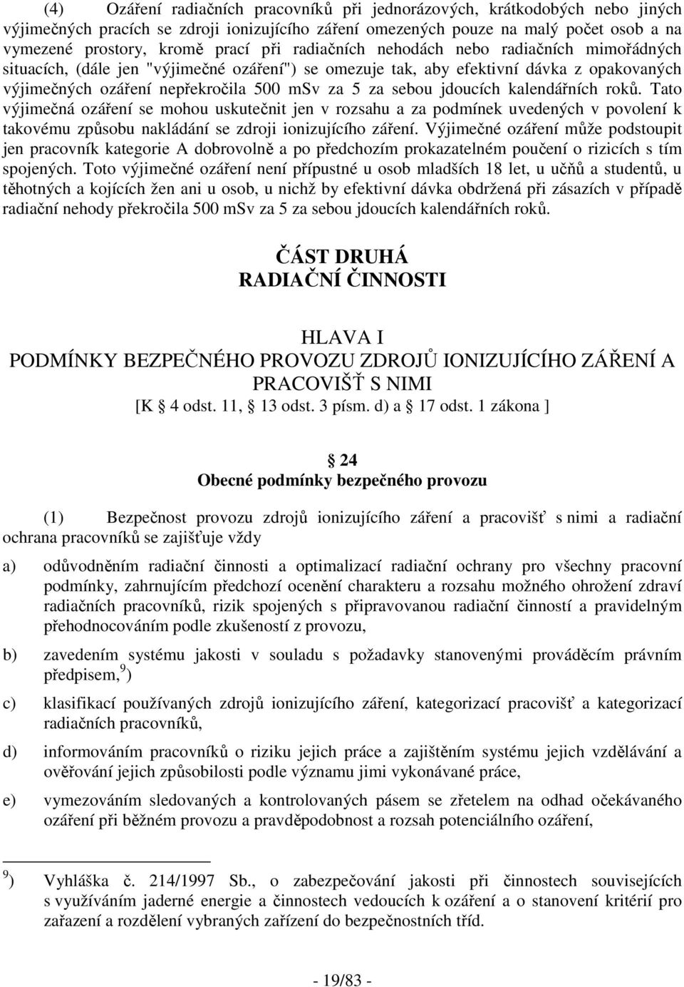 jdoucích kalendářních roků. Tato výjimečná ozáření se mohou uskutečnit jen v rozsahu a za podmínek uvedených v povolení k takovému způsobu nakládání se zdroji ionizujícího záření.