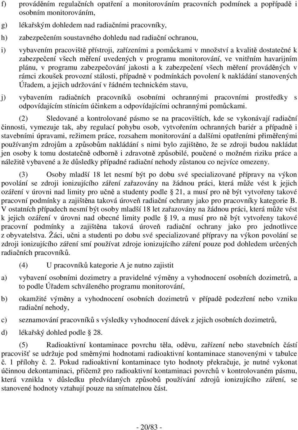 plánu, v programu zabezpečování jakosti a k zabezpečení všech měření prováděných v rámci zkoušek provozní stálosti, případně v podmínkách povolení k nakládání stanovených Úřadem, a jejich udržování v