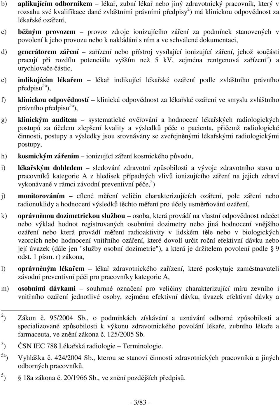 vysílající ionizující záření, jehož součásti pracují při rozdílu potenciálu vyšším než 5 kv, zejména rentgenová zařízení 3 ) a urychlovače částic, e) indikujícím lékařem lékař indikující lékařské