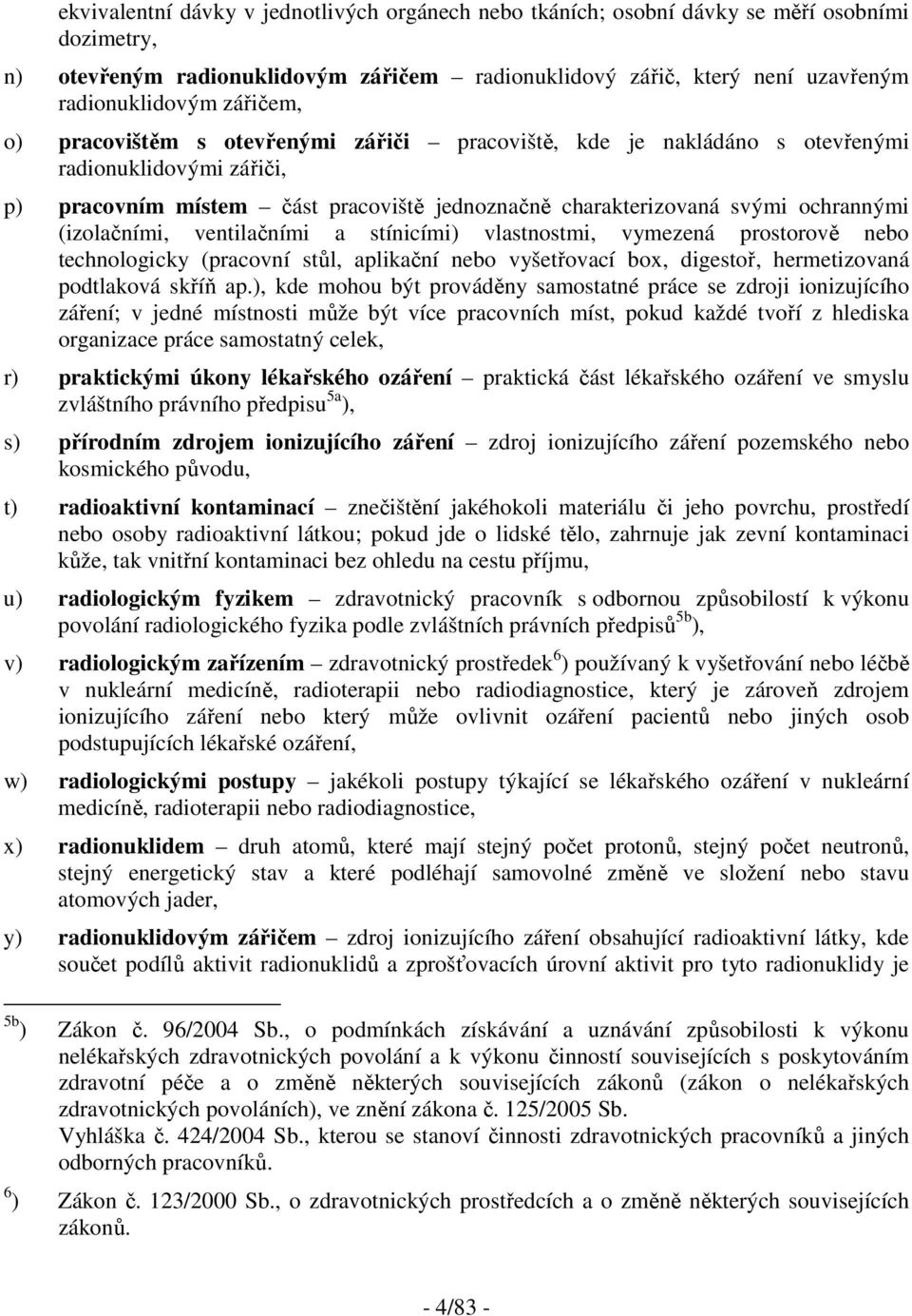 (izolačními, ventilačními a stínicími) vlastnostmi, vymezená prostorově nebo technologicky (pracovní stůl, aplikační nebo vyšetřovací box, digestoř, hermetizovaná podtlaková skříň ap.