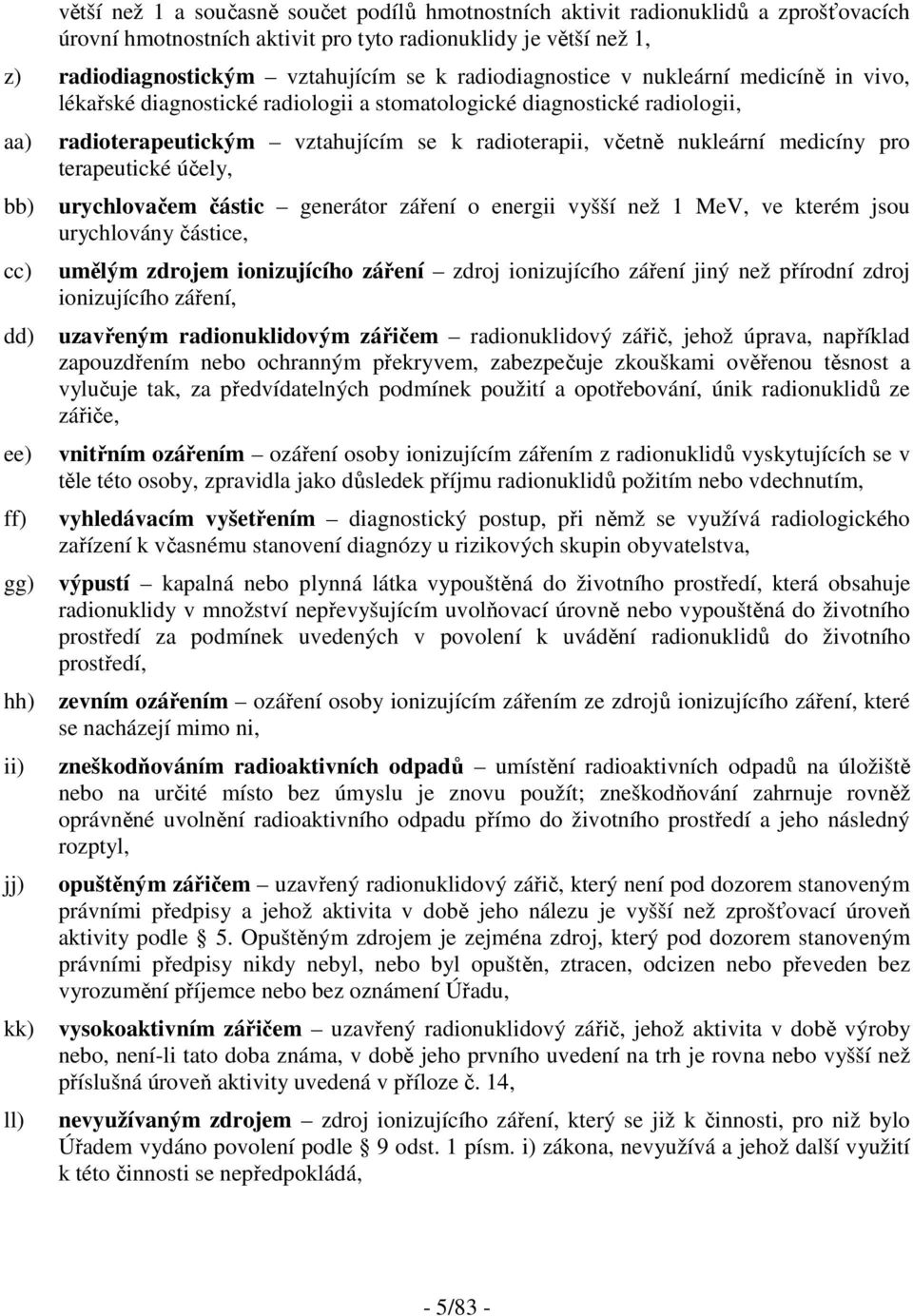 vztahujícím se k radioterapii, včetně nukleární medicíny pro terapeutické účely, urychlovačem částic generátor záření o energii vyšší než 1 MeV, ve kterém jsou urychlovány částice, umělým zdrojem