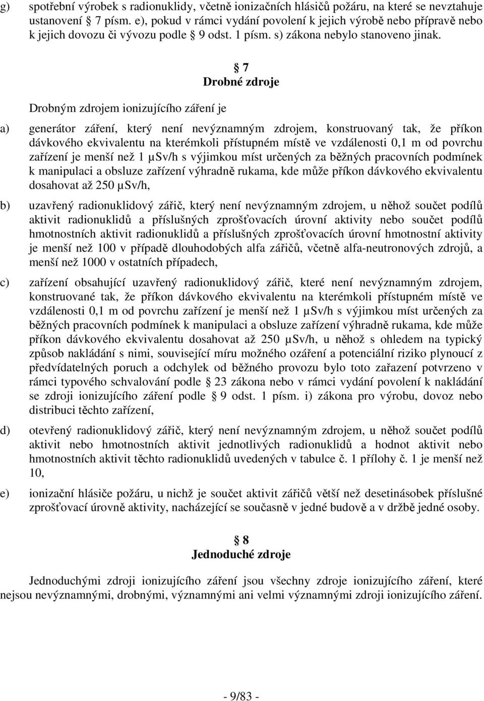 Drobným zdrojem ionizujícího záření je 7 Drobné zdroje a) generátor záření, který není nevýznamným zdrojem, konstruovaný tak, že příkon dávkového ekvivalentu na kterémkoli přístupném místě ve