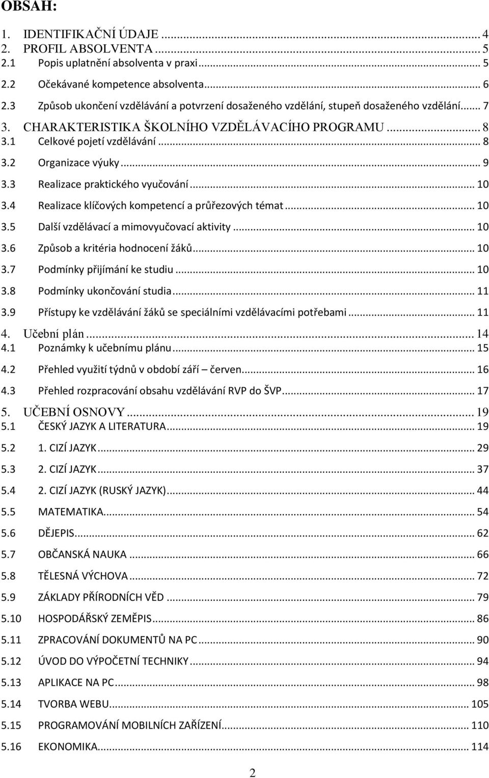 .. 9 3.3 Realizace praktického vyučování... 10 3.4 Realizace klíčových kompetencí a průřezových témat... 10 3.5 Další vzdělávací a mimovyučovací aktivity... 10 3.6 Způsob a kritéria hodnocení žáků.