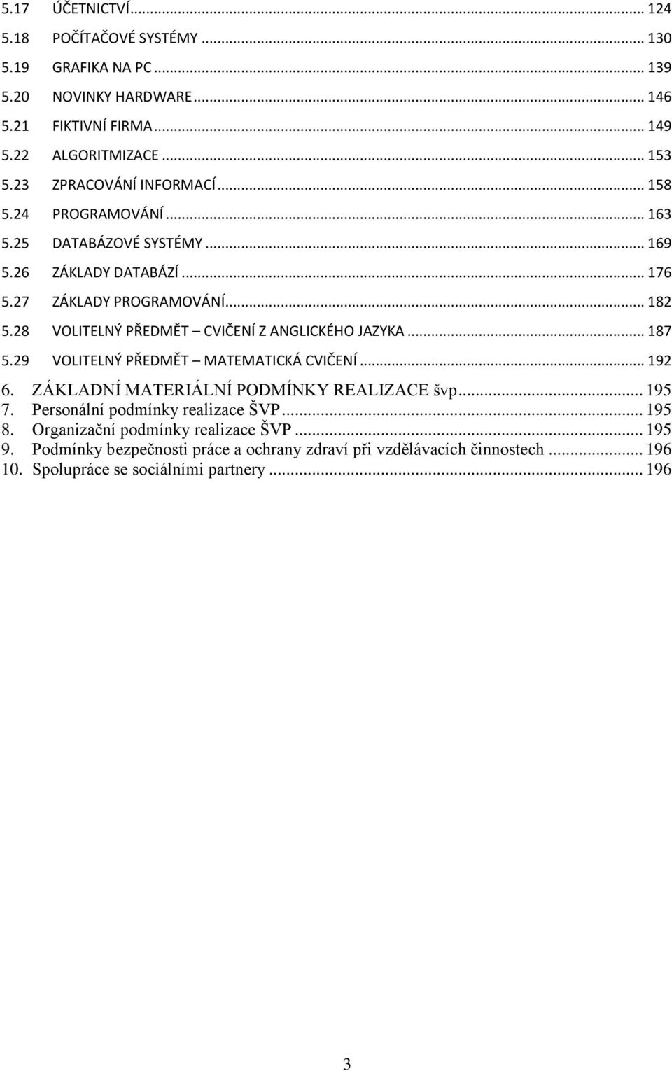 28 VOLITELNÝ PŘEDMĚT CVIČENÍ Z ANGLICKÉHO JAZYKA... 187 5.29 VOLITELNÝ PŘEDMĚT MATEMATICKÁ CVIČENÍ... 192 6. ZÁKLADNÍ MATERIÁLNÍ PODMÍNKY REALIZACE švp... 195 7.