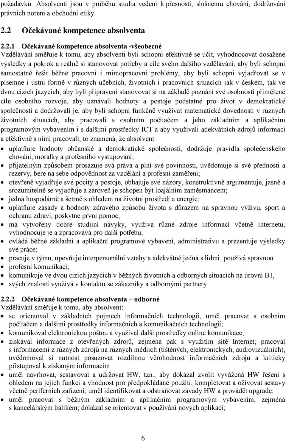 reálně si stanovovat potřeby a cíle svého dalšího vzdělávání, aby byli schopni samostatně řešit běžné pracovní i mimopracovní problémy, aby byli schopni vyjadřovat se v písemné i ústní formě v