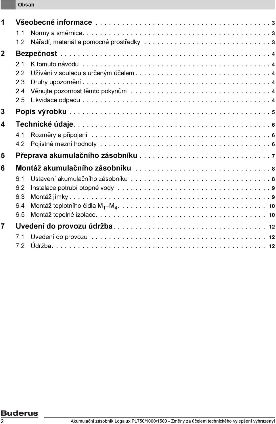 .......................................... 4 2.4 Věnujte pozornost těmto pokynům................................ 4 2.5 Likvidace odpadu........................................... 4 3 Popis výrobku.