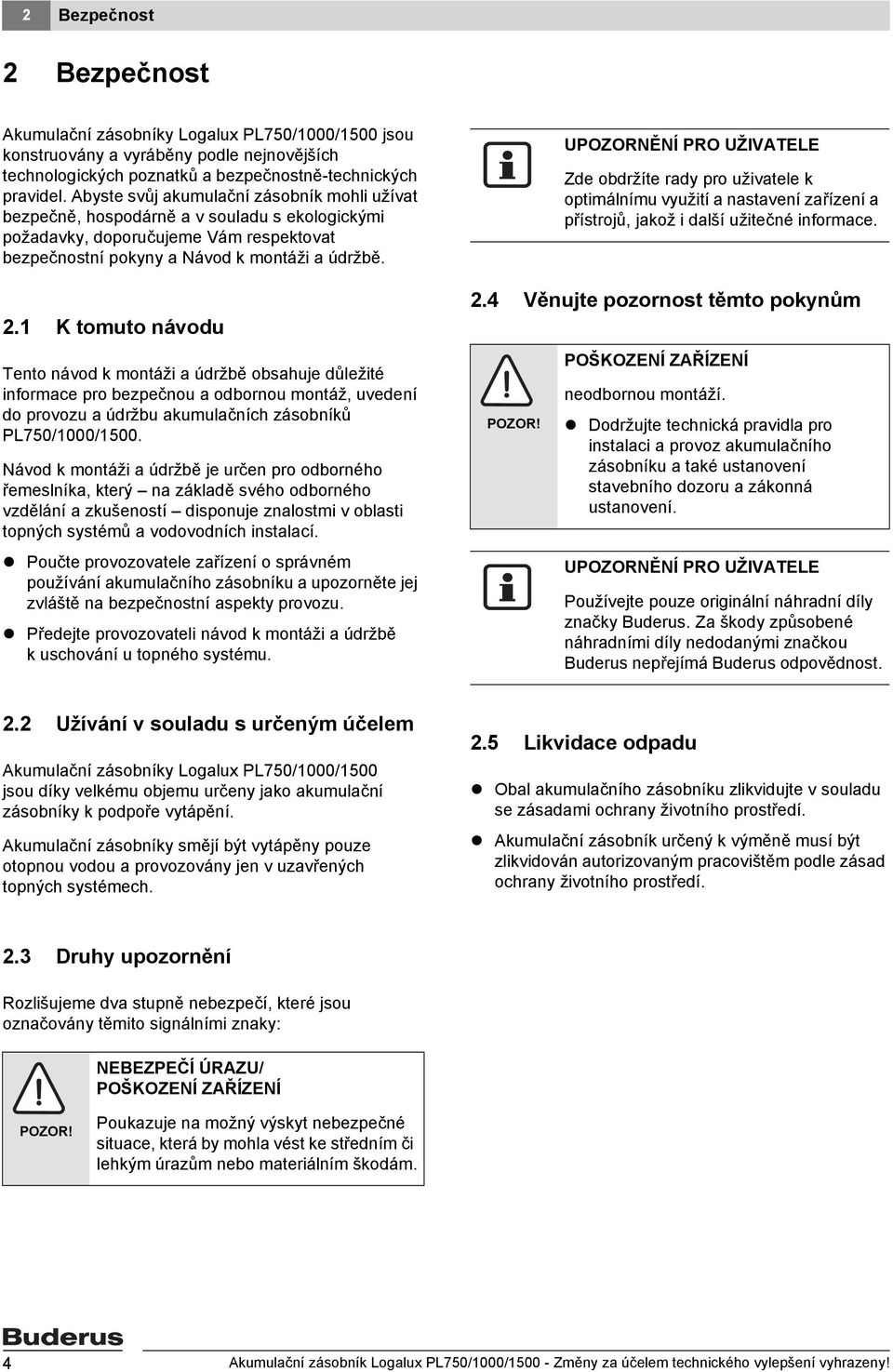 1 K tomuto návodu Tento návod k montáži a údržbě obsahuje důležité informace pro bezpečnou a odbornou montáž, uvedení do provozu a údržbu akumulačních zásobníků PL750/1000/1500.