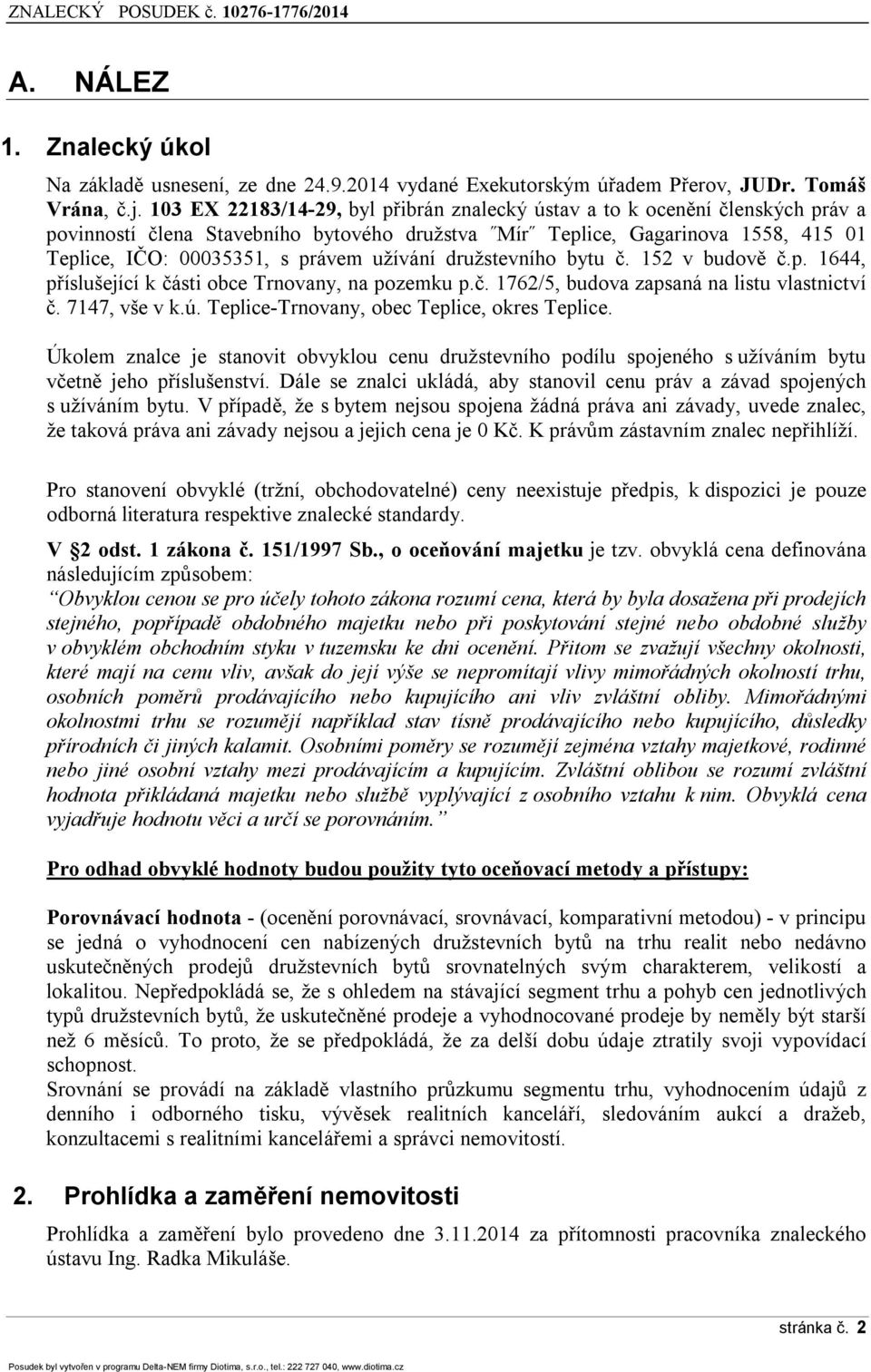 užívání družstevního bytu č. 152 v budově č.p. 1644, příslušející k části obce Trnovany, na pozemku p.č. 1762/5, budova zapsaná na listu vlastnictví č. 7147, vše v k.ú.