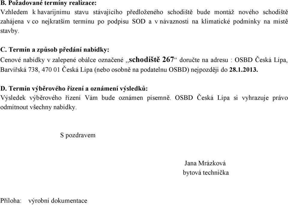 Termín a způsob předání nabídky: Cenové nabídky v zalepené obálce označené,,schodiště 267 doručte na adresu : OSBD Česká Lípa, Barvířská 738, 470 01 Česká Lípa (nebo