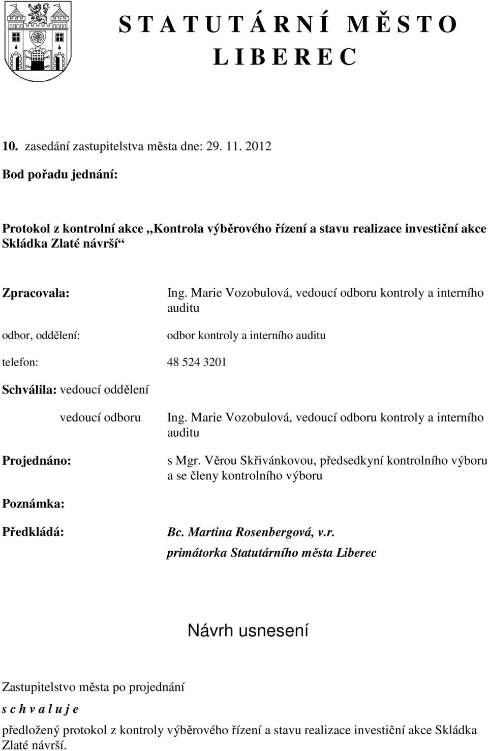 Marie Vozobulová, vedoucí odboru kontroly a interního auditu odbor kontroly a interního auditu telefon: 48 524 3201 Schválila: vedoucí oddělení Projednáno: vedoucí odboru Ing.