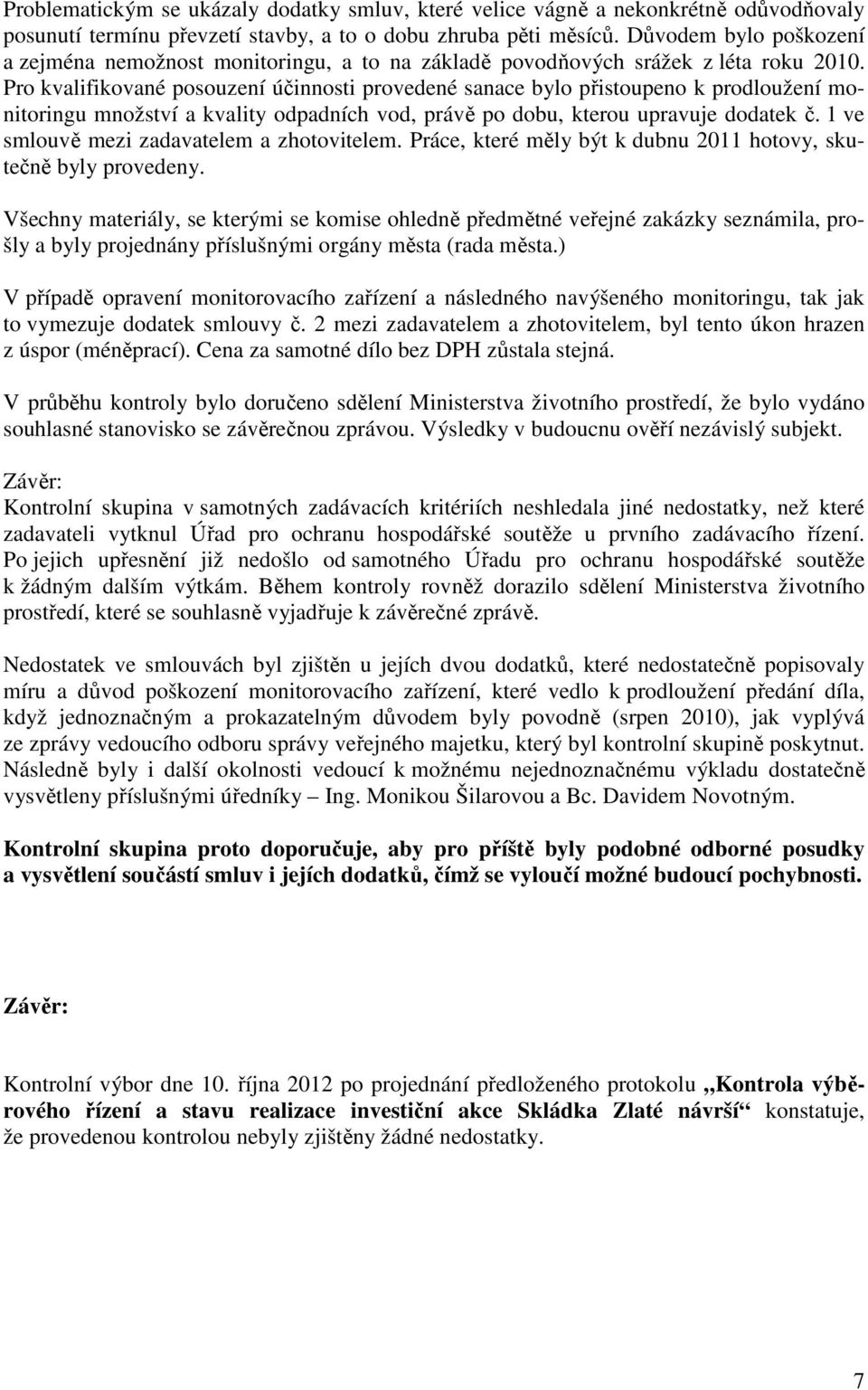 Pro kvalifikované posouzení účinnosti provedené sanace bylo přistoupeno k prodloužení monitoringu množství a kvality odpadních vod, právě po dobu, kterou upravuje dodatek č.