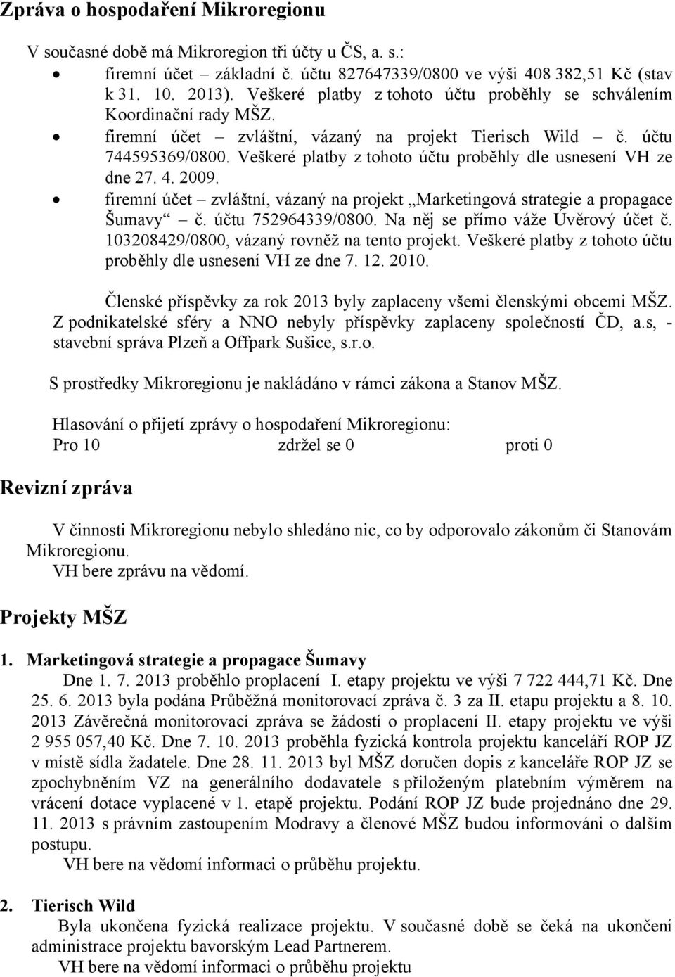 Veškeré platby z tohoto účtu proběhly dle usnesení VH ze dne 27. 4. 2009. firemní účet zvláštní, vázaný na projekt Marketingová strategie a propagace Šumavy č. účtu 752964339/0800.