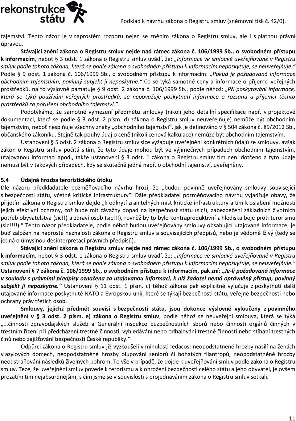 1 zákona o Registru smluv uvádí, že: Informace ve smlouvě uveřejňované v Registru smluv podle tohoto zákona, která se podle zákona o svobodném přístupu k informacím neposkytuje, se neuveřejňuje.