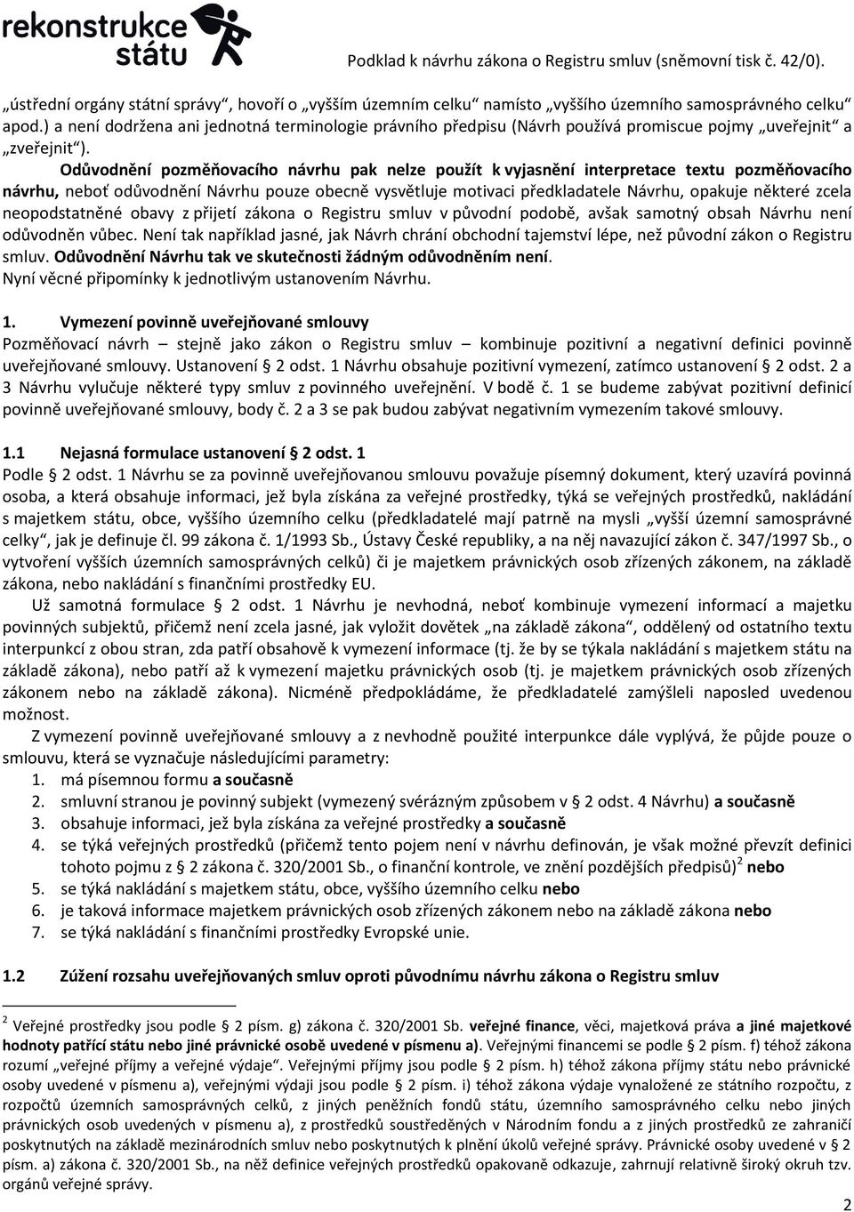 Odůvodnění pozměňovacího návrhu pak nelze použít k vyjasnění interpretace textu pozměňovacího návrhu, neboť odůvodnění Návrhu pouze obecně vysvětluje motivaci předkladatele Návrhu, opakuje některé