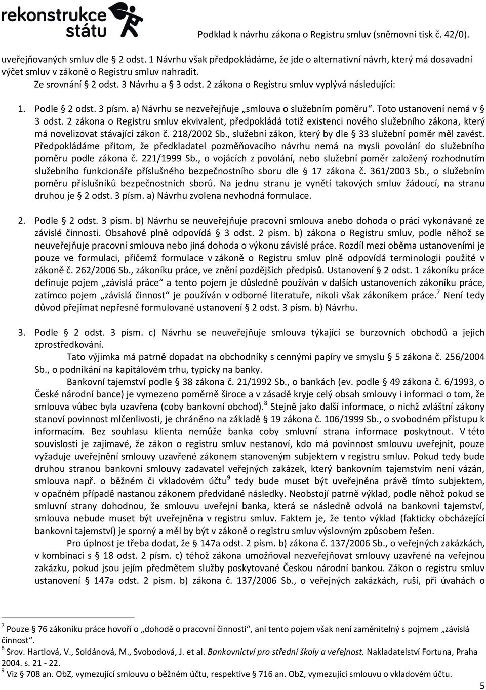 2 zákona o Registru smluv ekvivalent, předpokládá totiž existenci nového služebního zákona, který má novelizovat stávající zákon č. 218/2002 Sb.